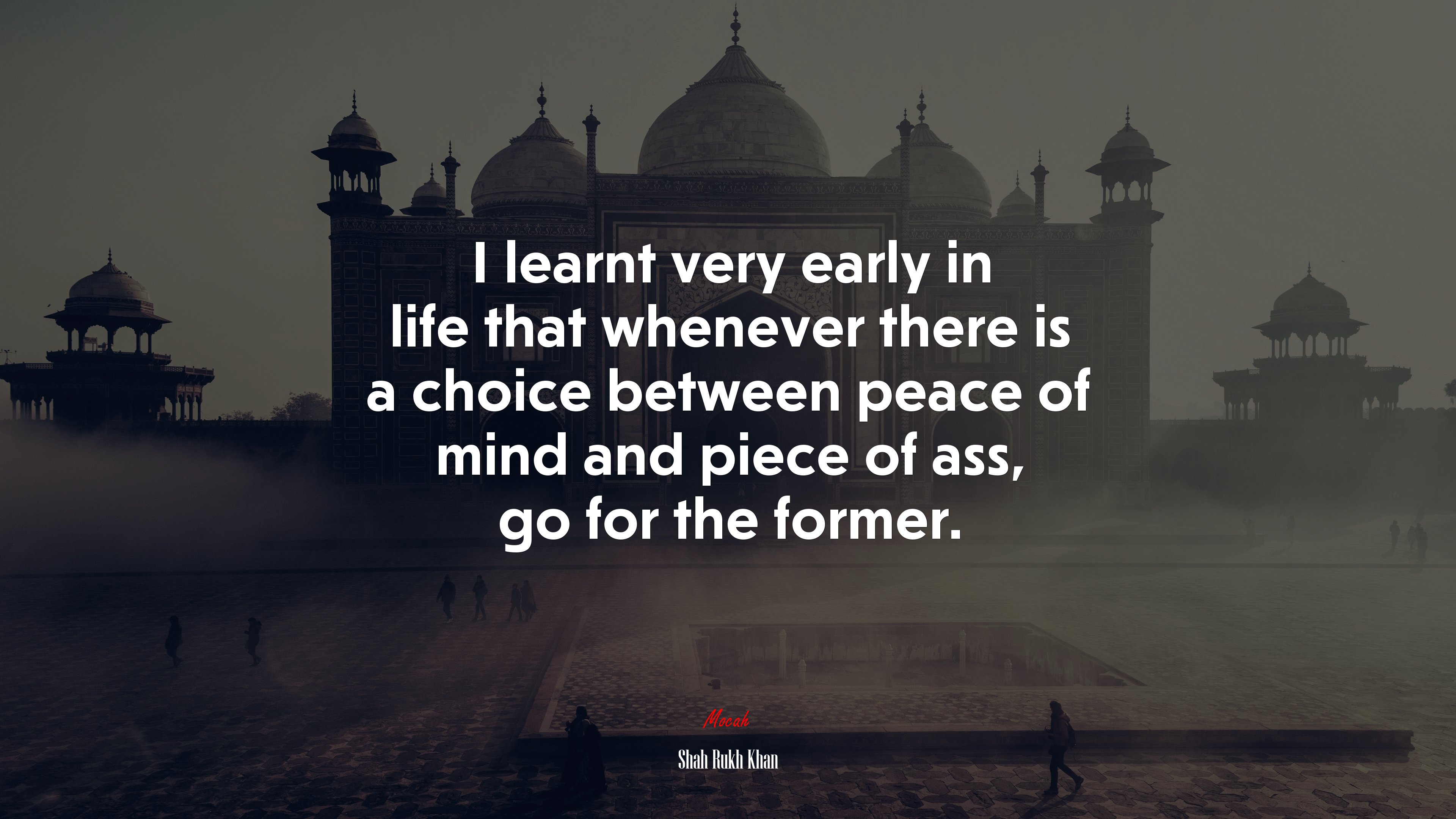 I learnt very early in life that whenever there is a choice between peace of mind and piece of ass, go for the former. | Shah Rukh Khan quote HD Wallpaper