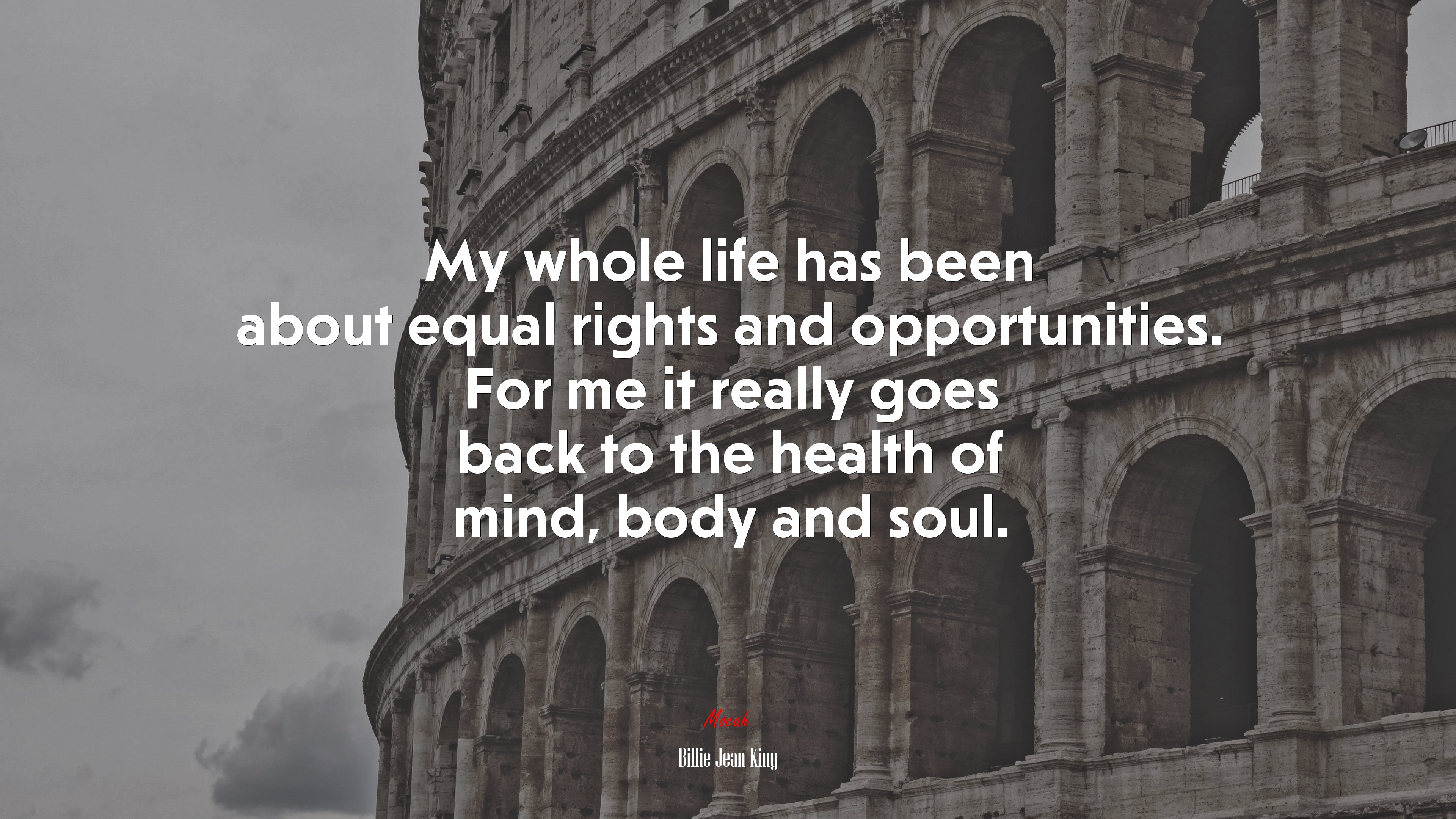 My whole life has been about equal rights and opportunities. For me it really goes back to the health of mind, body and soul. | Billie Jean King quote HD Wallpaper