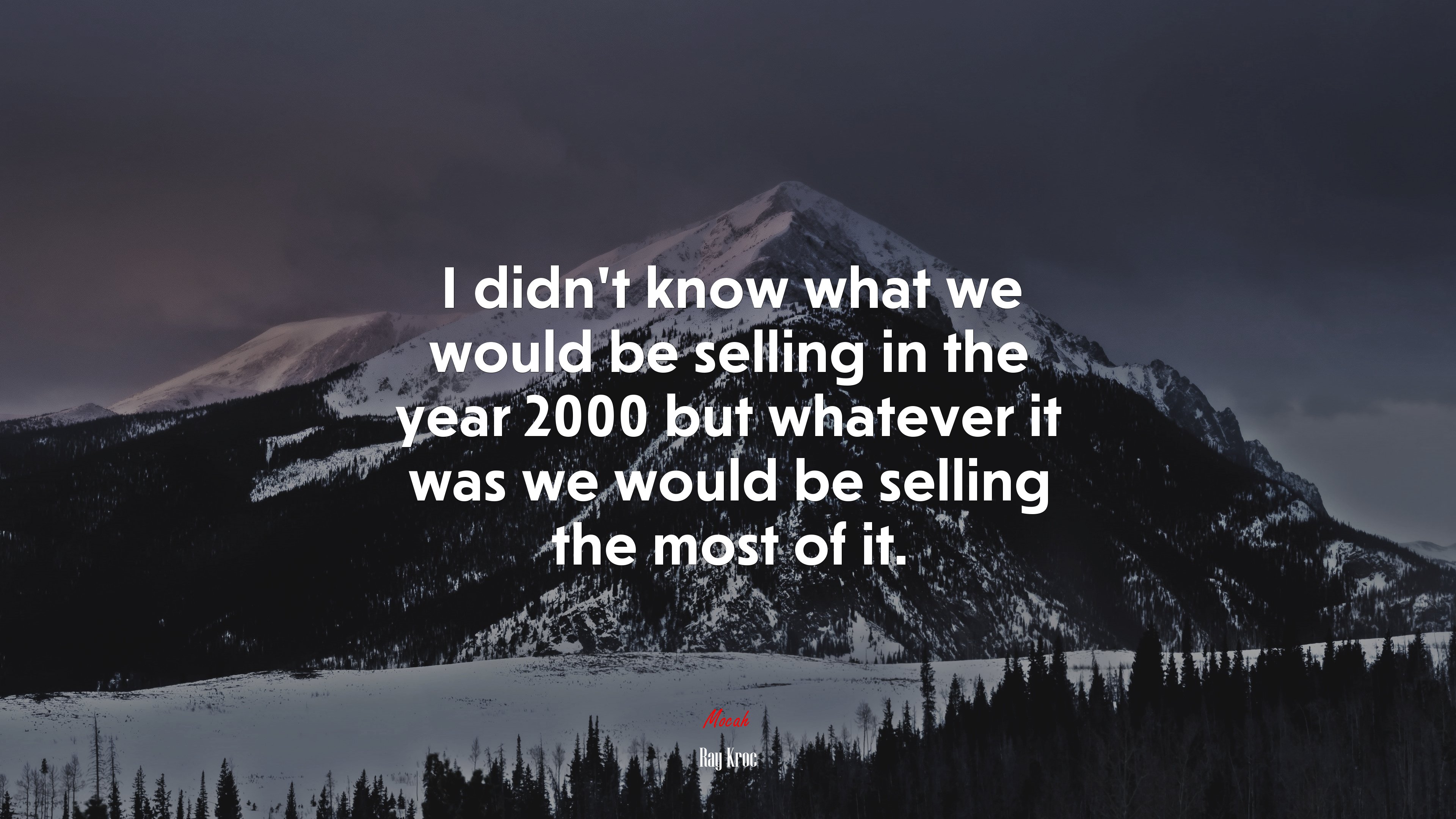 I didn’t know what we would be selling in the year 2000 but whatever it was we would be selling the most of it. | Ray Kroc quote HD Wallpaper