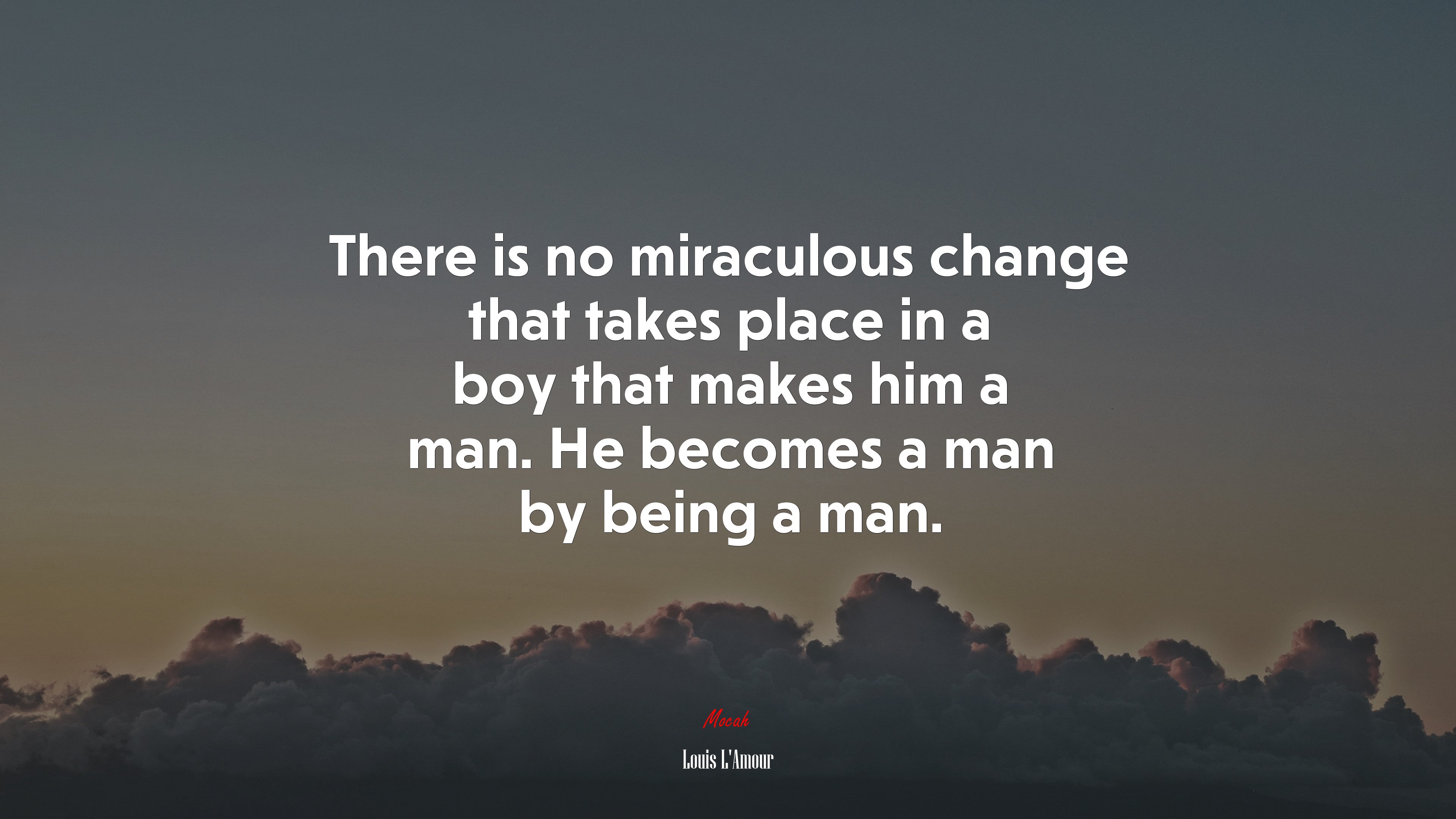 There is no miraculous change that takes place in a boy that makes him a man. He becomes a man by being a man. | Louis LAmour quote HD Wallpaper