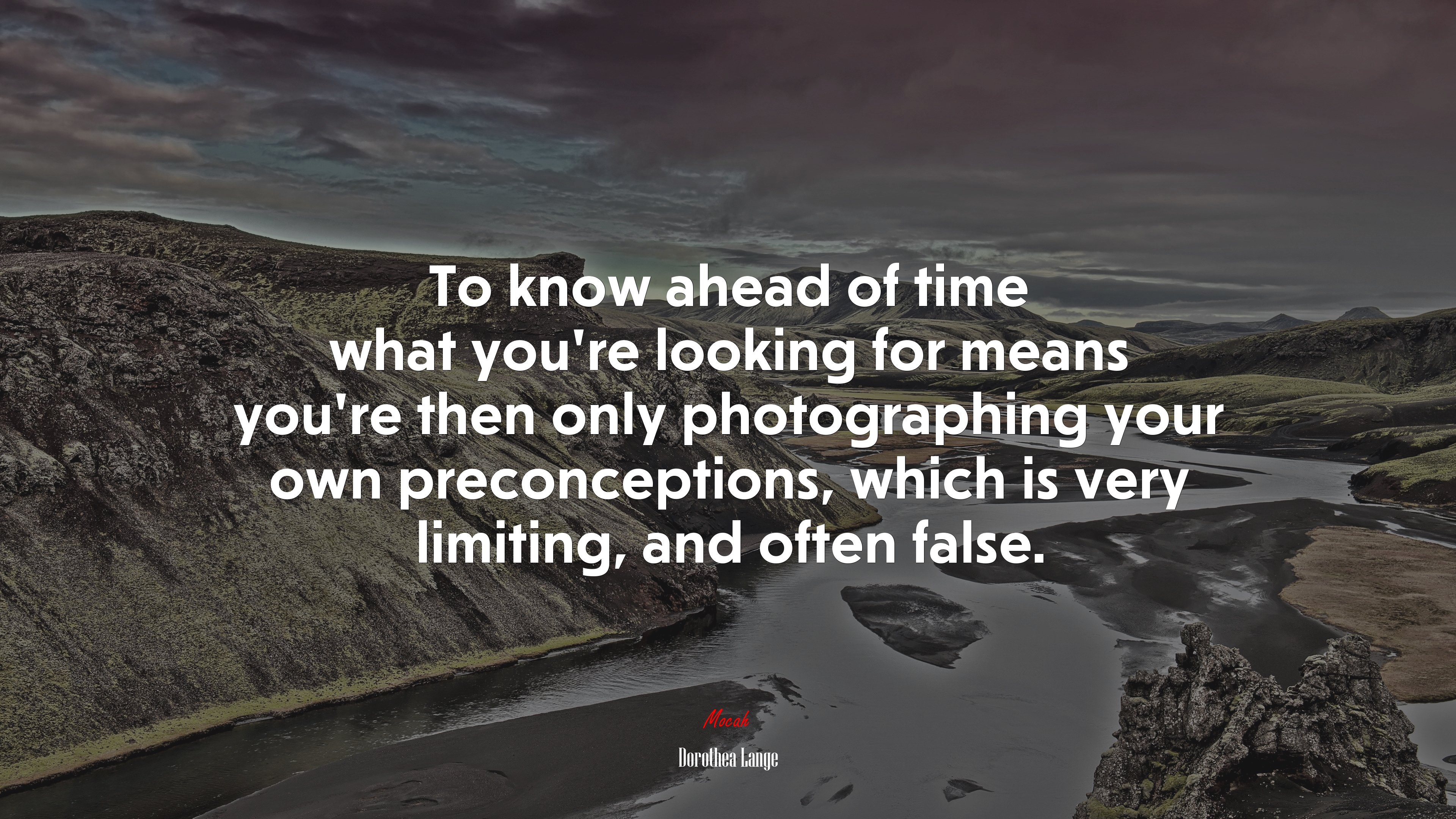 To know ahead of time what you’re looking for means you’re then only photographing your own preconceptions, which is very limiting, and often false. | Dorothea Lange quote HD Wallpaper