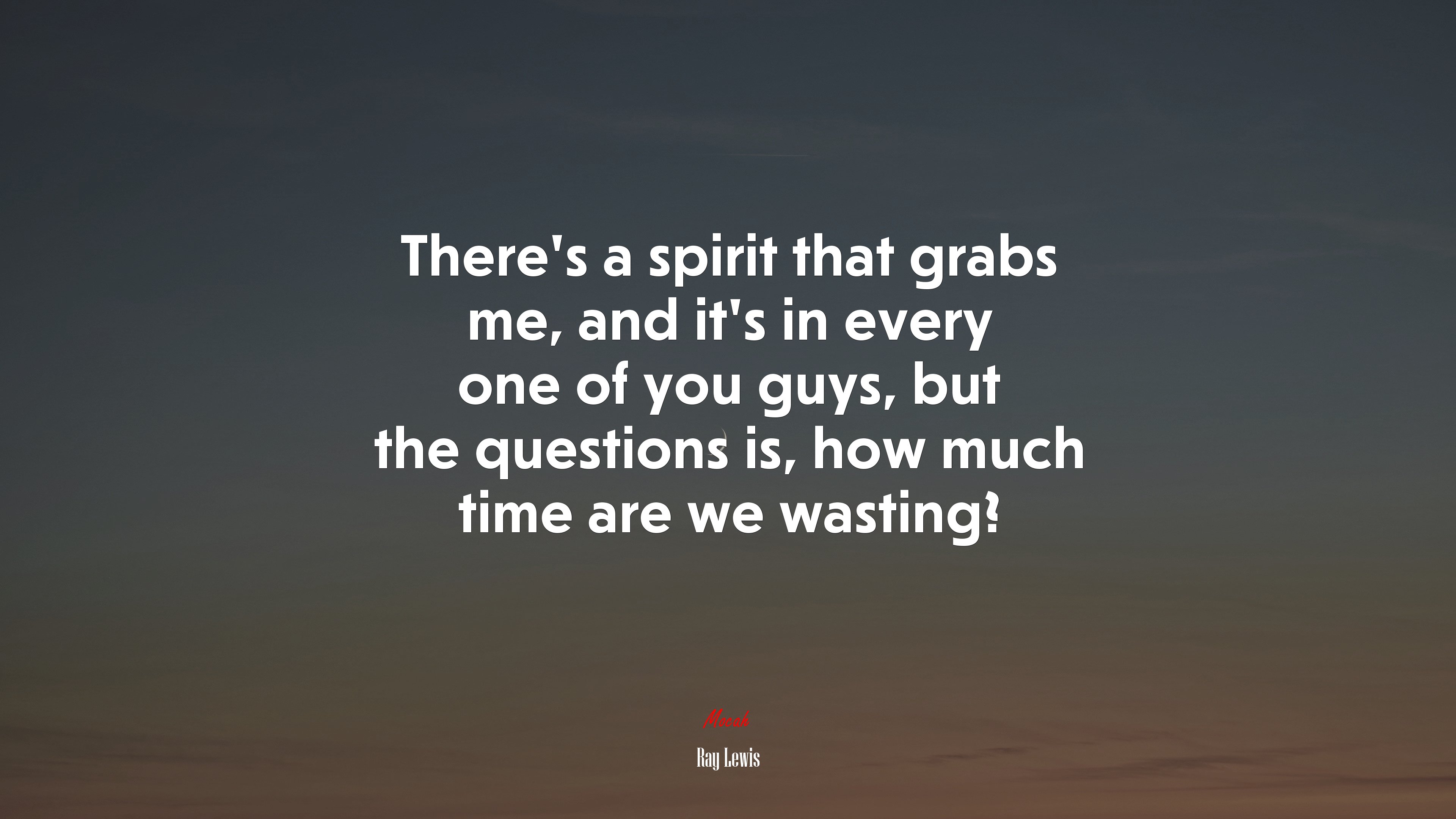 There’s a spirit that grabs me, and it’s in every one of you guys, but the questions is, how much time are we wasting? | Ray Lewis quote HD Wallpaper