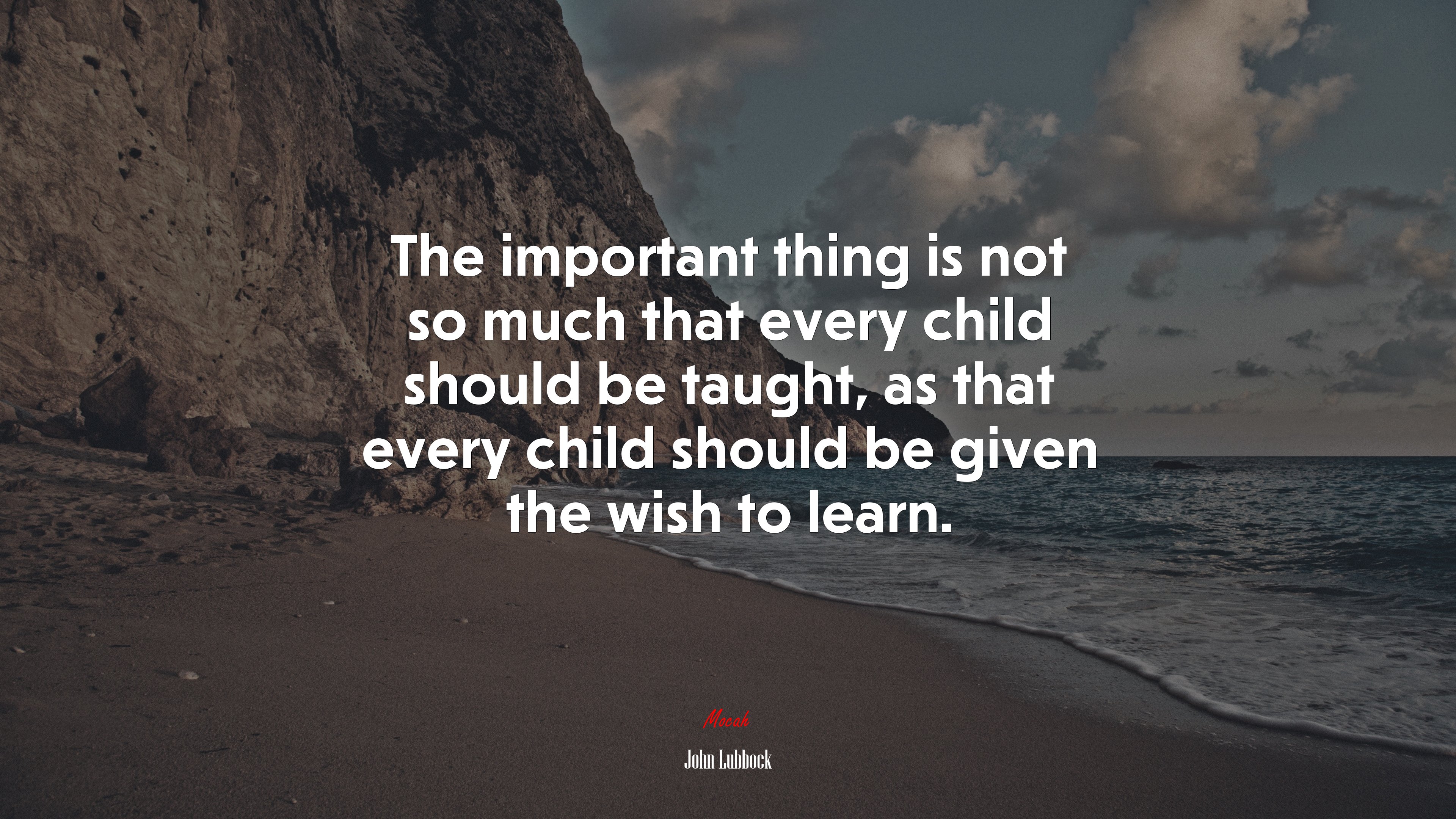 The important thing is not so much that every child should be taught, as that every child should be given the wish to learn. | John Lubbock quote HD Wallpaper