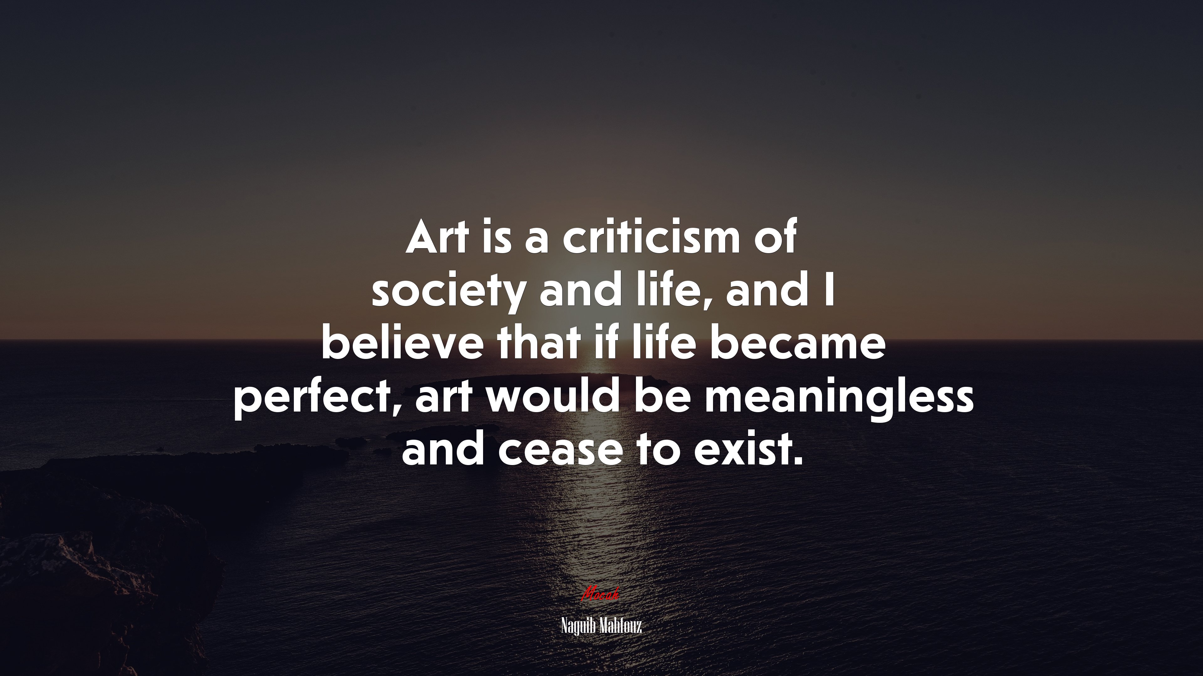 Art is a criticism of society and life, and I believe that if life became perfect, art would be meaningless and cease to exist. | Naguib Mahfouz quote HD Wallpaper