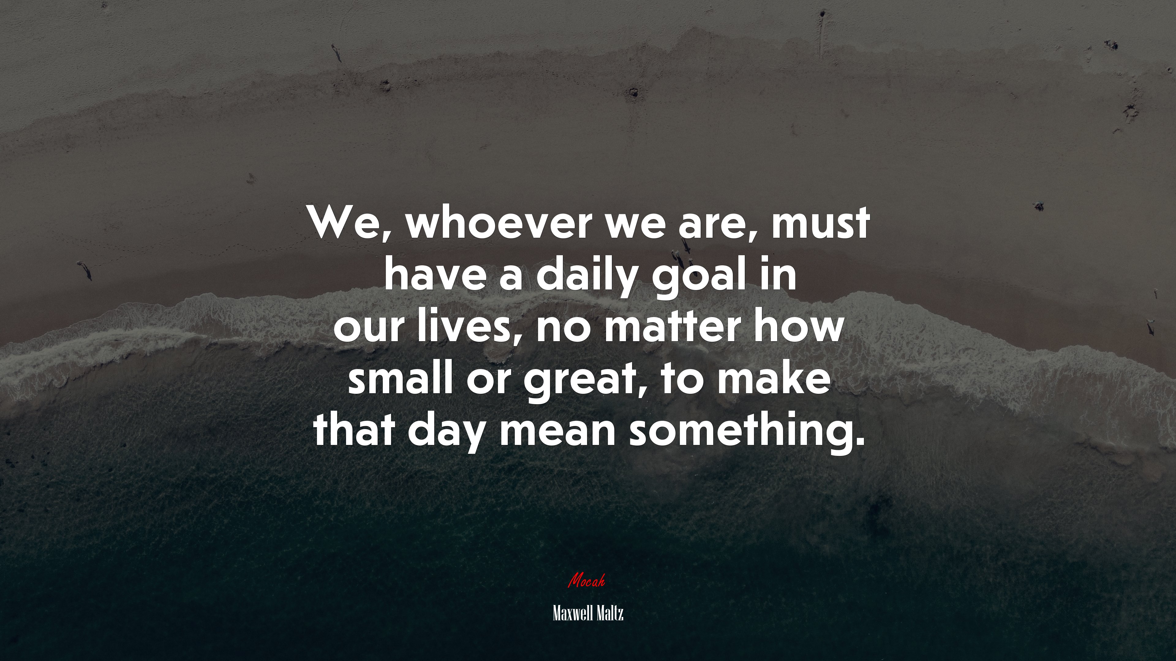 We, whoever we are, must have a daily goal in our lives, no matter how small or great, to make that day mean something. | Maxwell Maltz quote HD Wallpaper