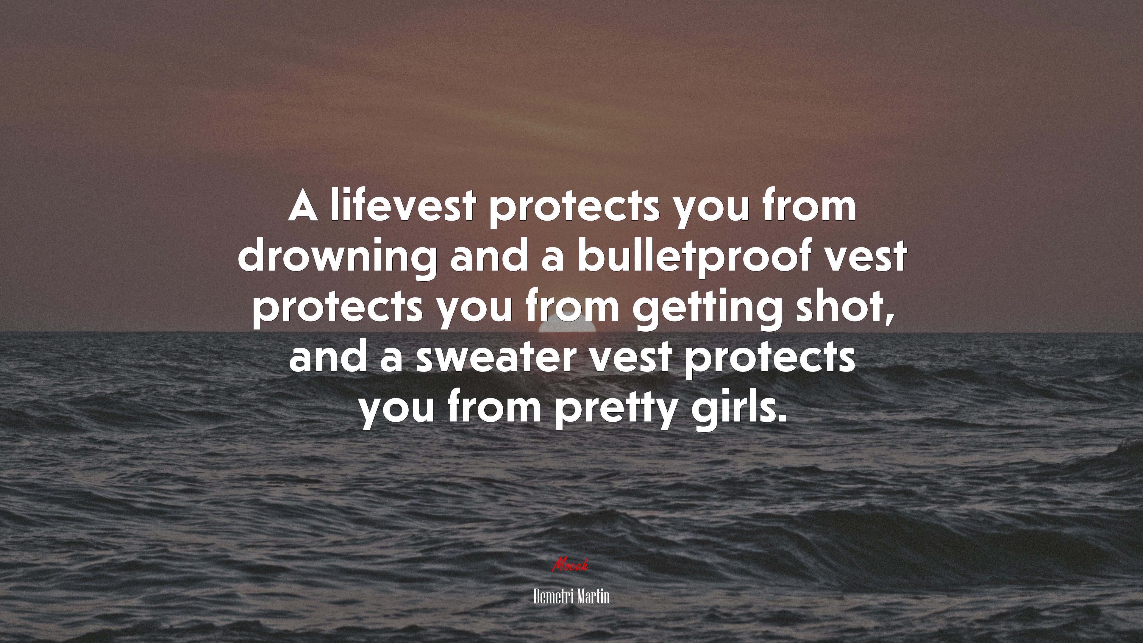 A lifevest protects you from drowning and a bulletproof vest protects you from getting shot, and a sweater vest protects you from pretty girls. | Demetri Martin quote HD Wallpaper