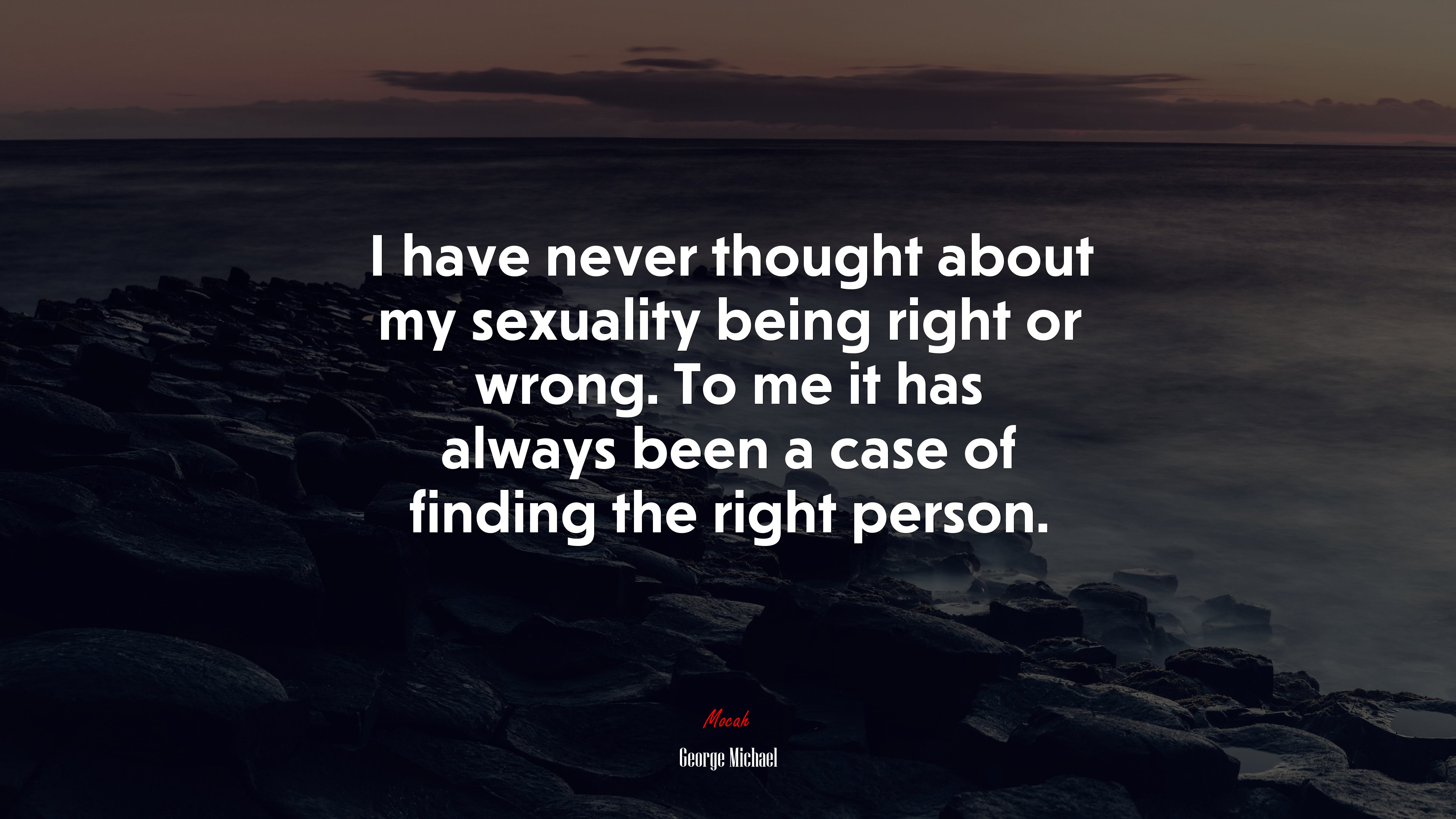 I have never thought about my sexuality being right or wrong. To me it has always been a case of finding the right person. | George Michael quote HD Wallpaper