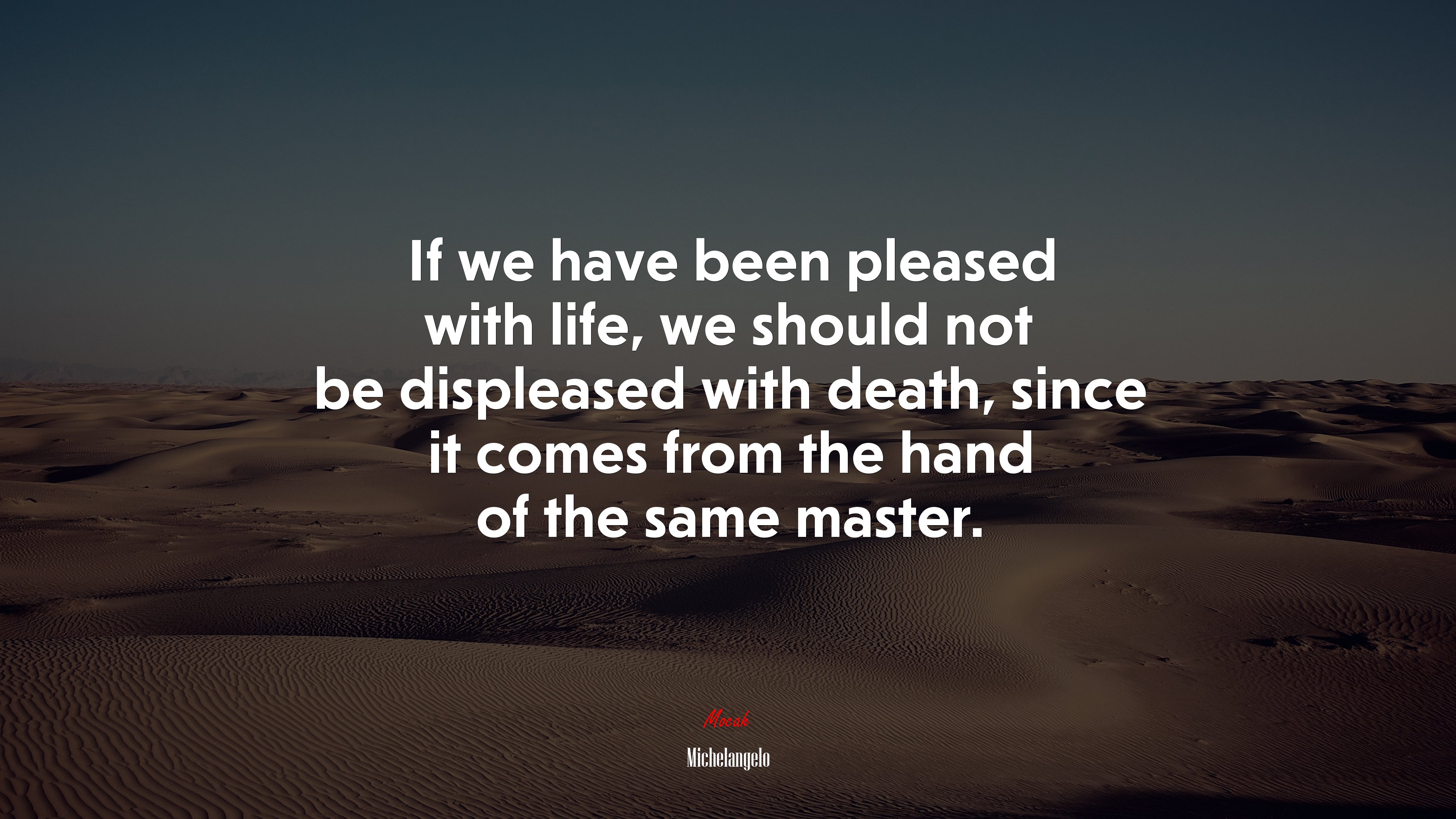If we have been pleased with life, we should not be displeased with death, since it comes from the hand of the same master. | Michelangelo quote HD Wallpaper