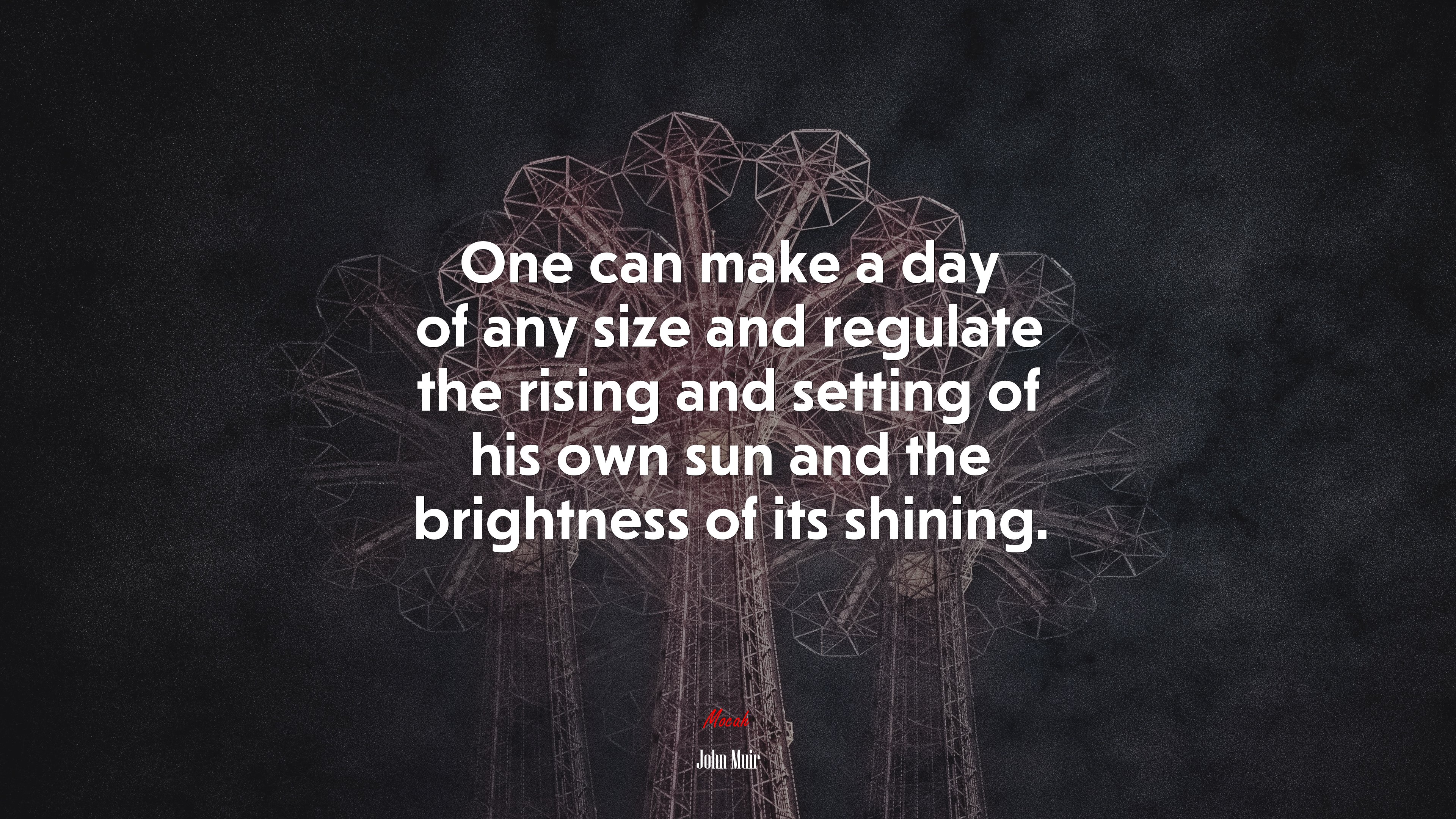 One can make a day of any size and regulate the rising and setting of his own sun and the brightness of its shining. | John Muir quote HD Wallpaper