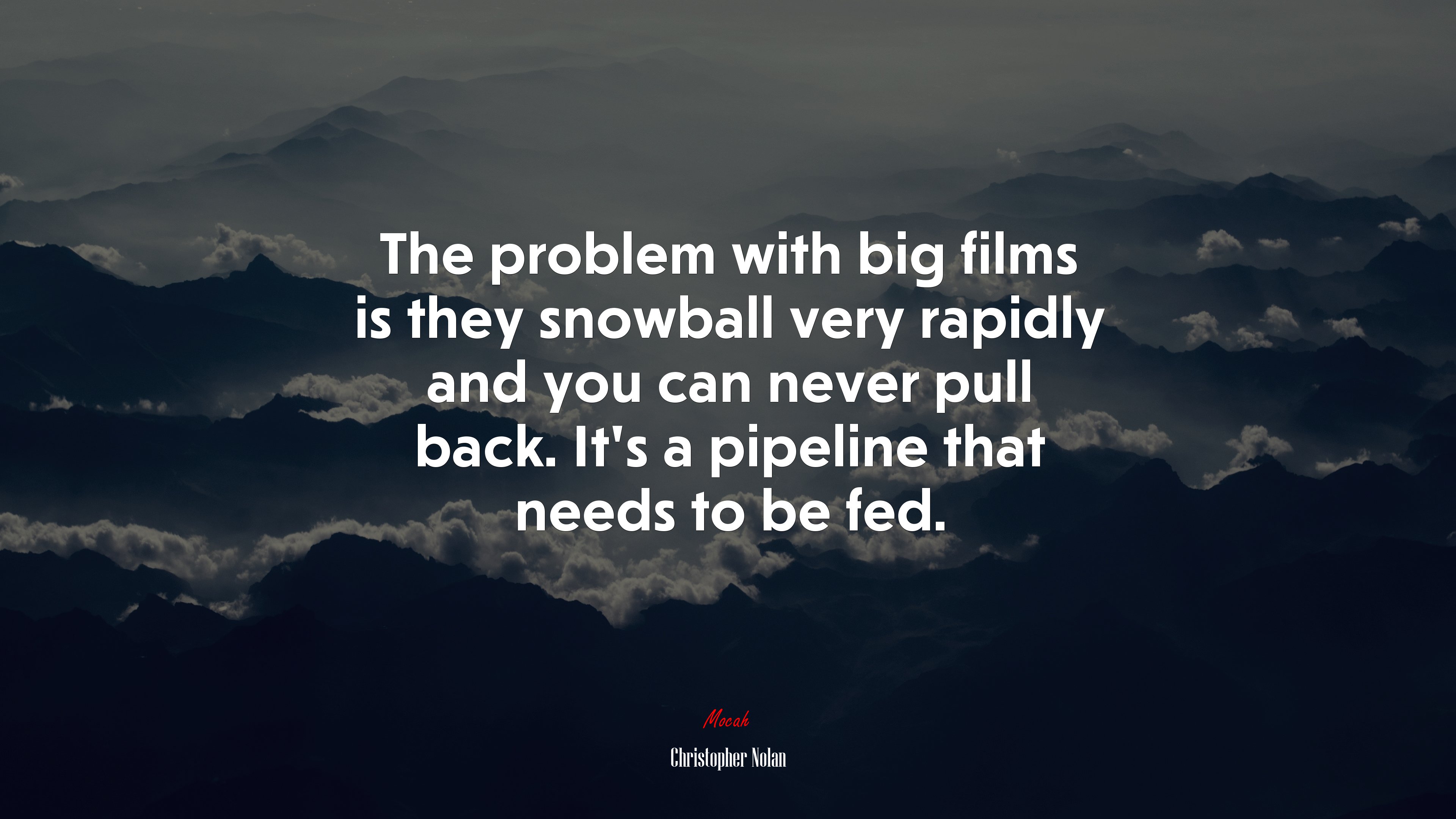 The problem with big films is they snowball very rapidly and you can never pull back. It’s a pipeline that needs to be fed. | Christopher Nolan quote HD Wallpaper