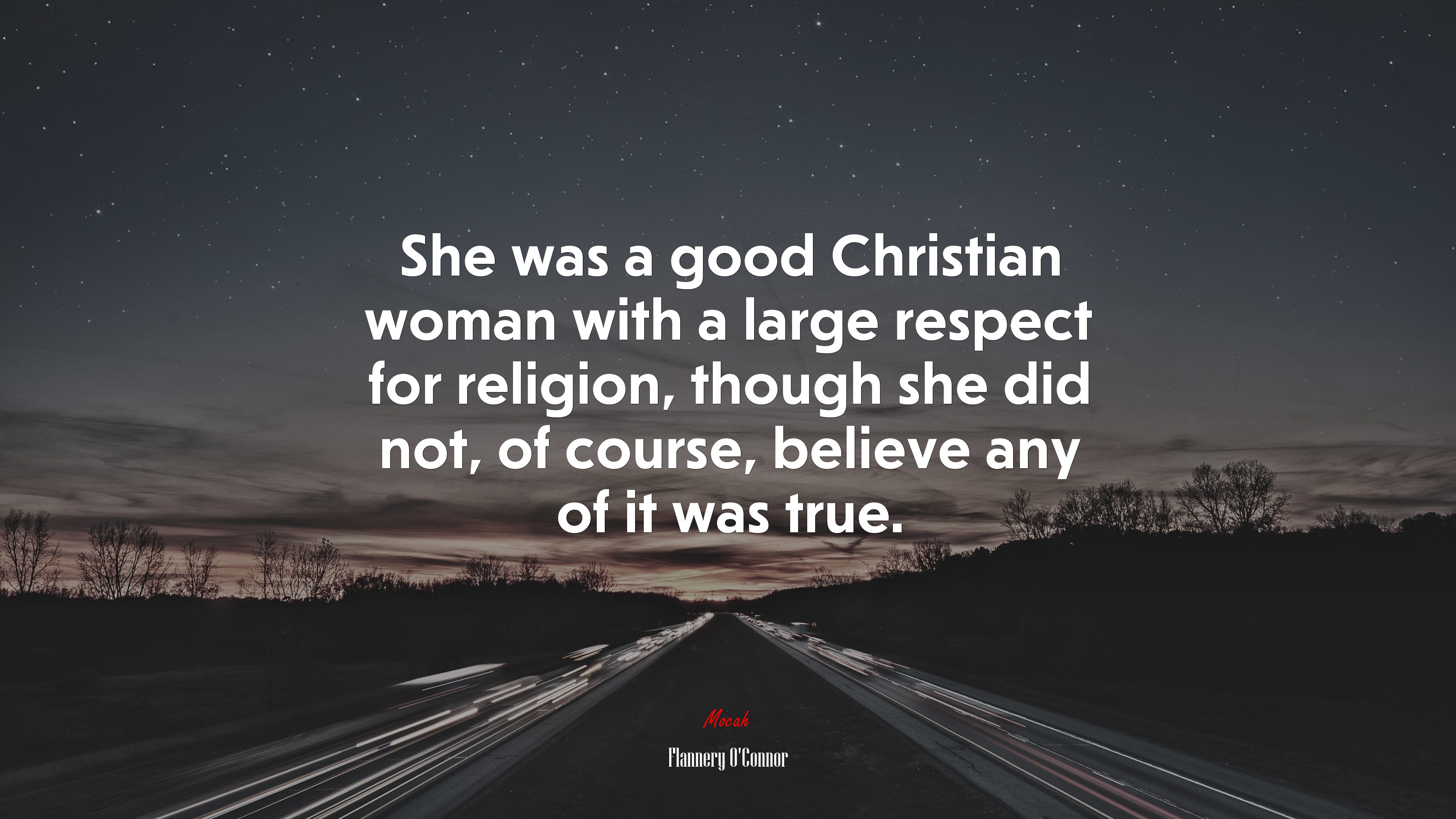 She was a good Christian woman with a large respect for religion, though she did not, of course, believe any of it was true. | Flannery OConnor quote HD Wallpaper