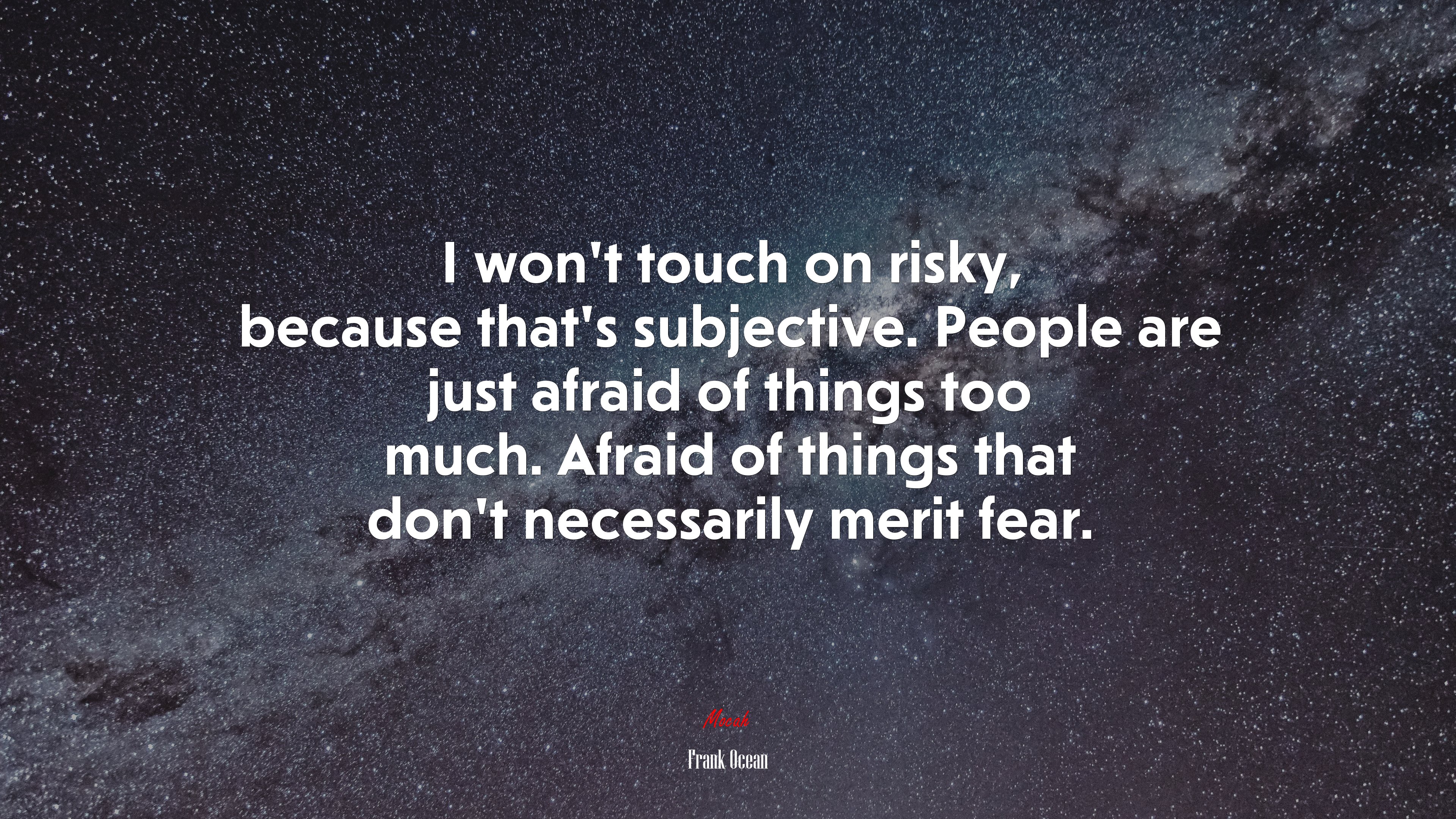 I won’t touch on risky, because that’s subjective. People are just afraid of things too much. Afraid of things that don’t necessarily merit fear. | Frank Ocean quote HD Wallpaper