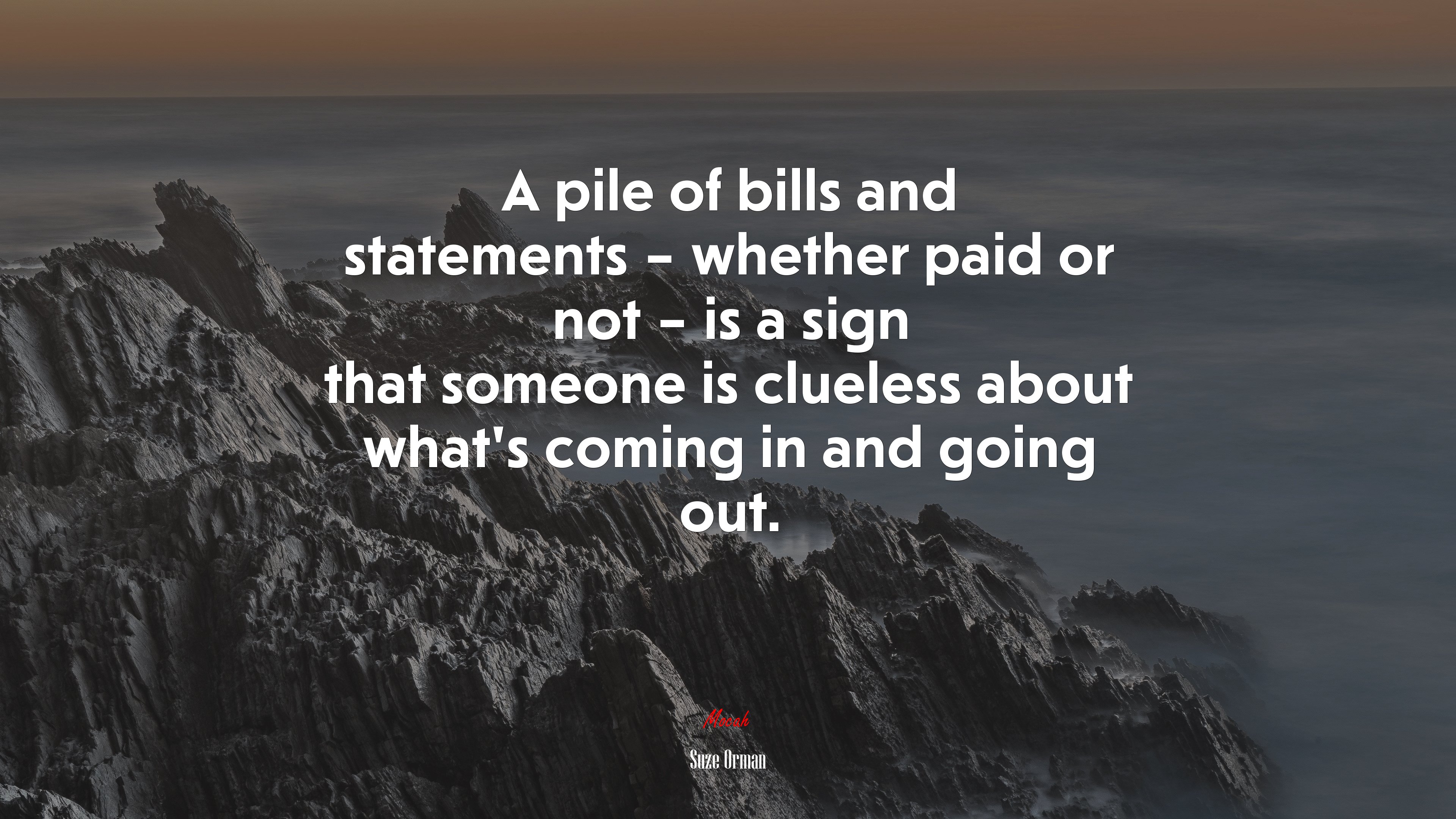 A pile of bills and statements – whether paid or not – is a sign that someone is clueless about what’s coming in and going out. | Suze Orman quote HD Wallpaper
