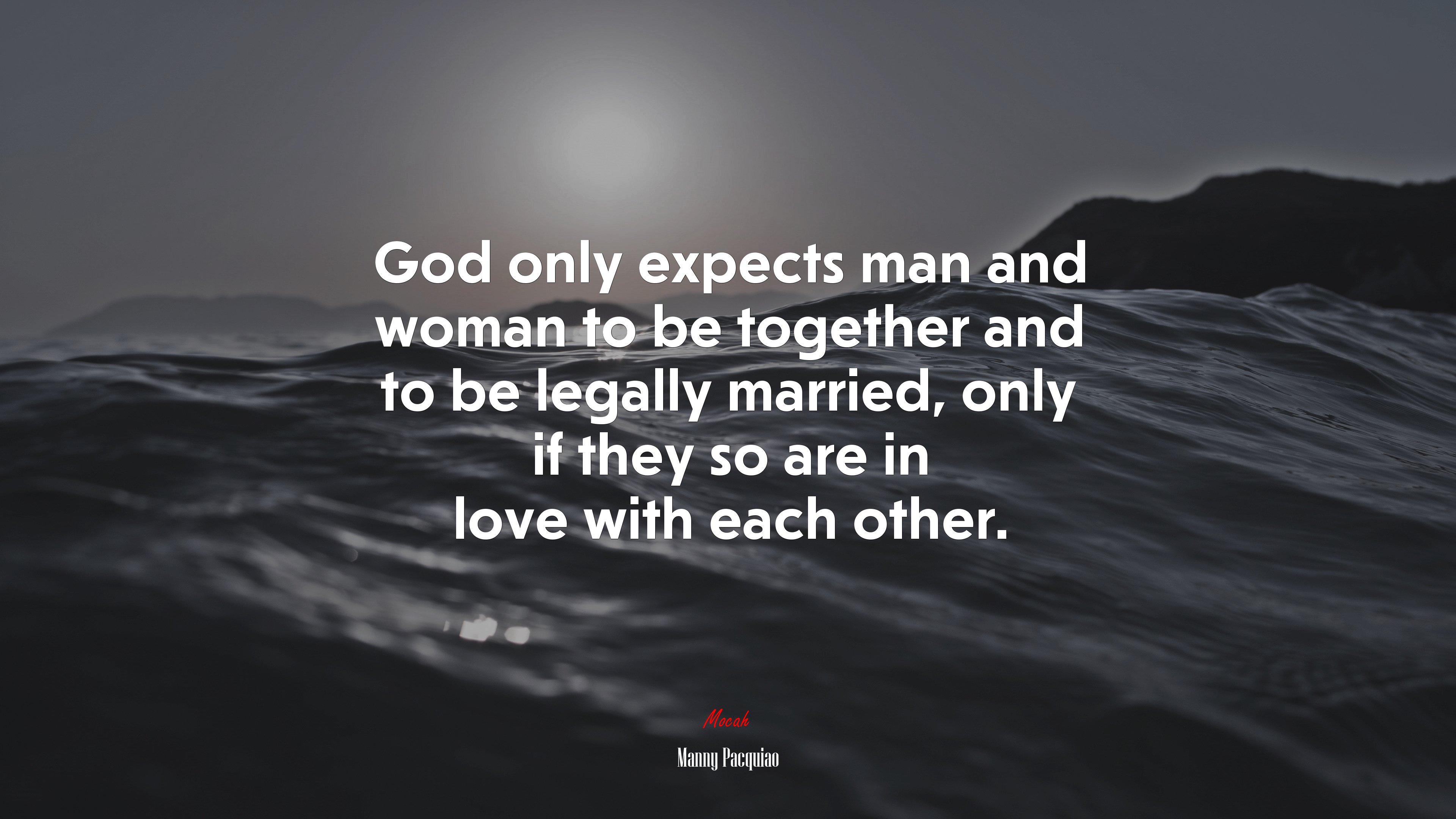 God only expects man and woman to be together and to be legally married, only if they so are in love with each other. | Manny Pacquiao quote HD Wallpaper