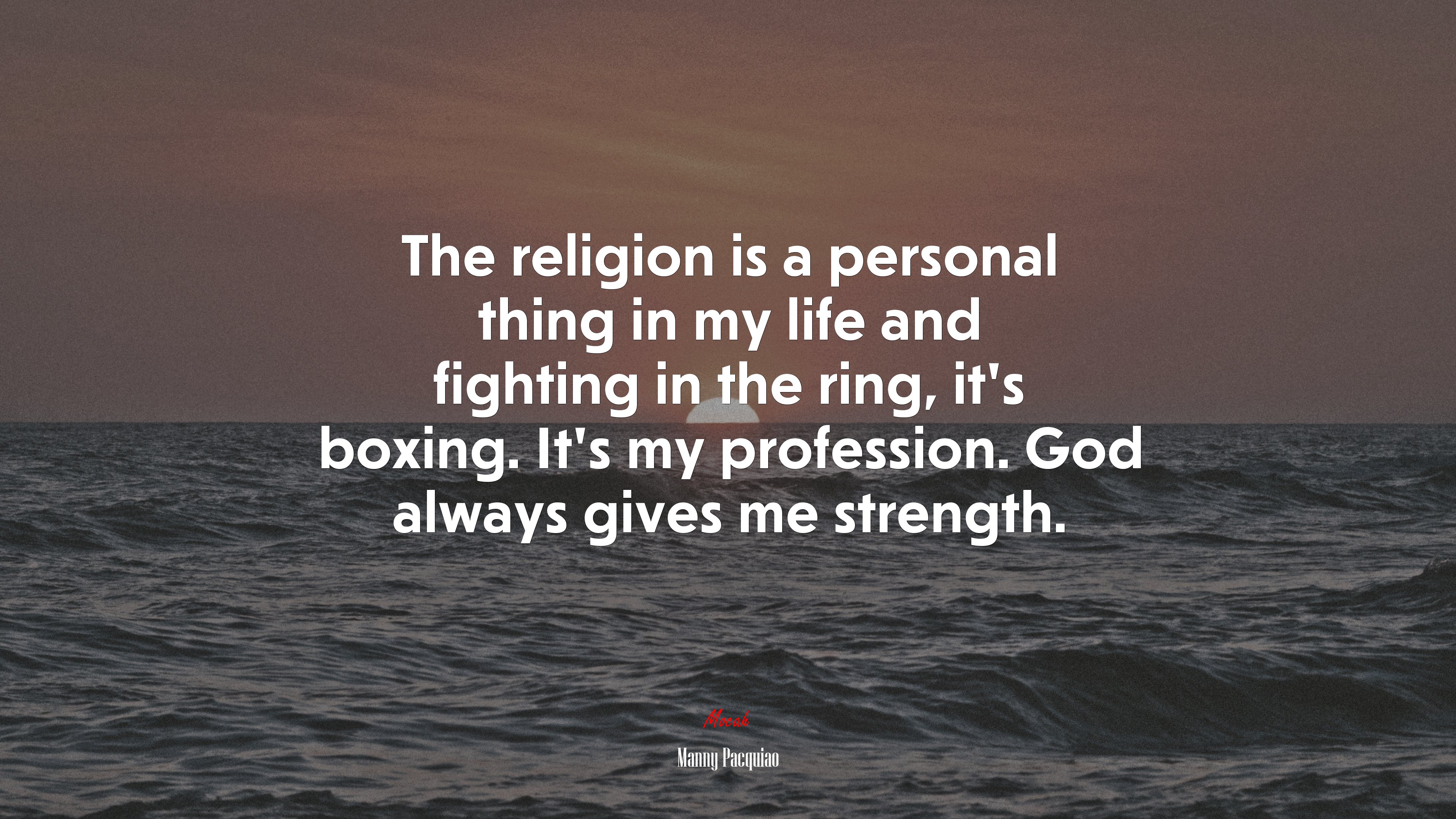 The religion is a personal thing in my life and fighting in the ring, it’s boxing. It’s my profession. God always gives me strength. | Manny Pacquiao quote HD Wallpaper