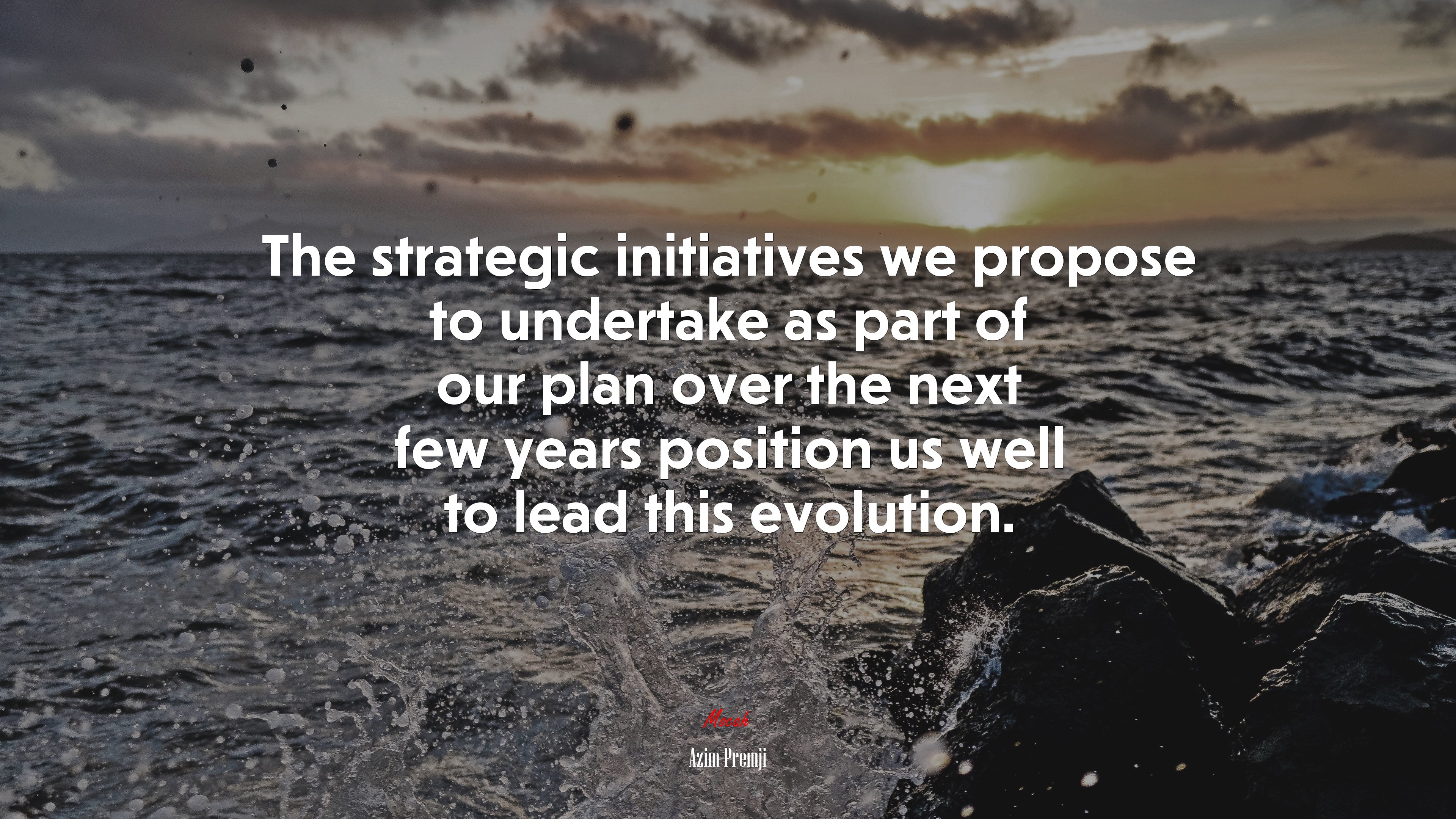 The strategic initiatives we propose to undertake as part of our plan over the next few years position us well to lead this evolution. | Azim Premji quote HD Wallpaper