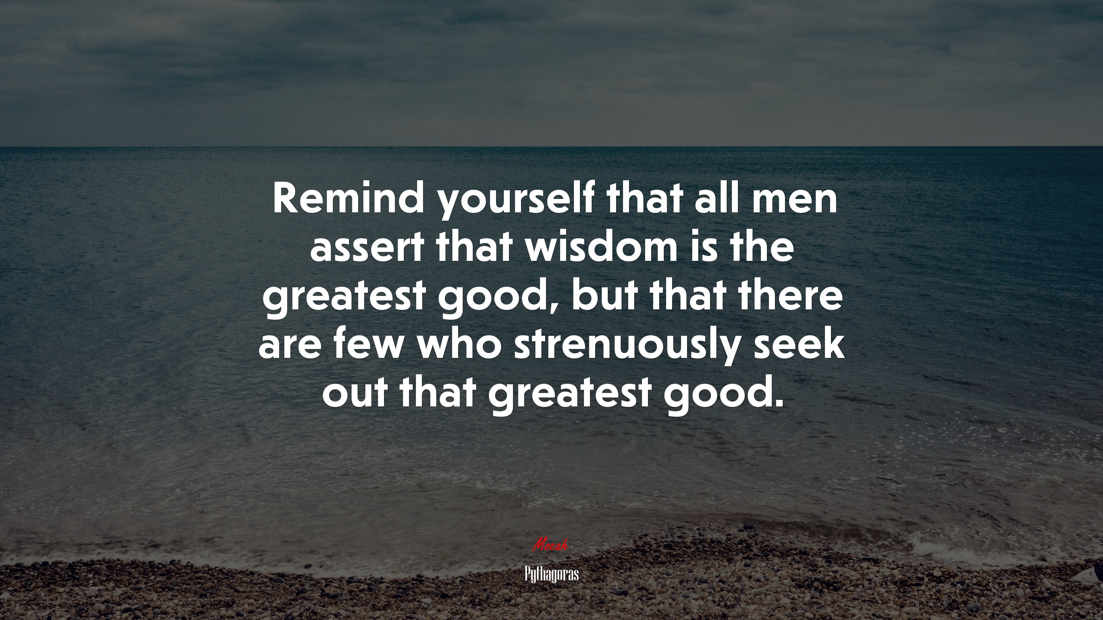 Remind yourself that all men assert that wisdom is the greatest good, but that there are few who strenuously seek out that greatest good. | Pythagoras quote HD Wallpaper