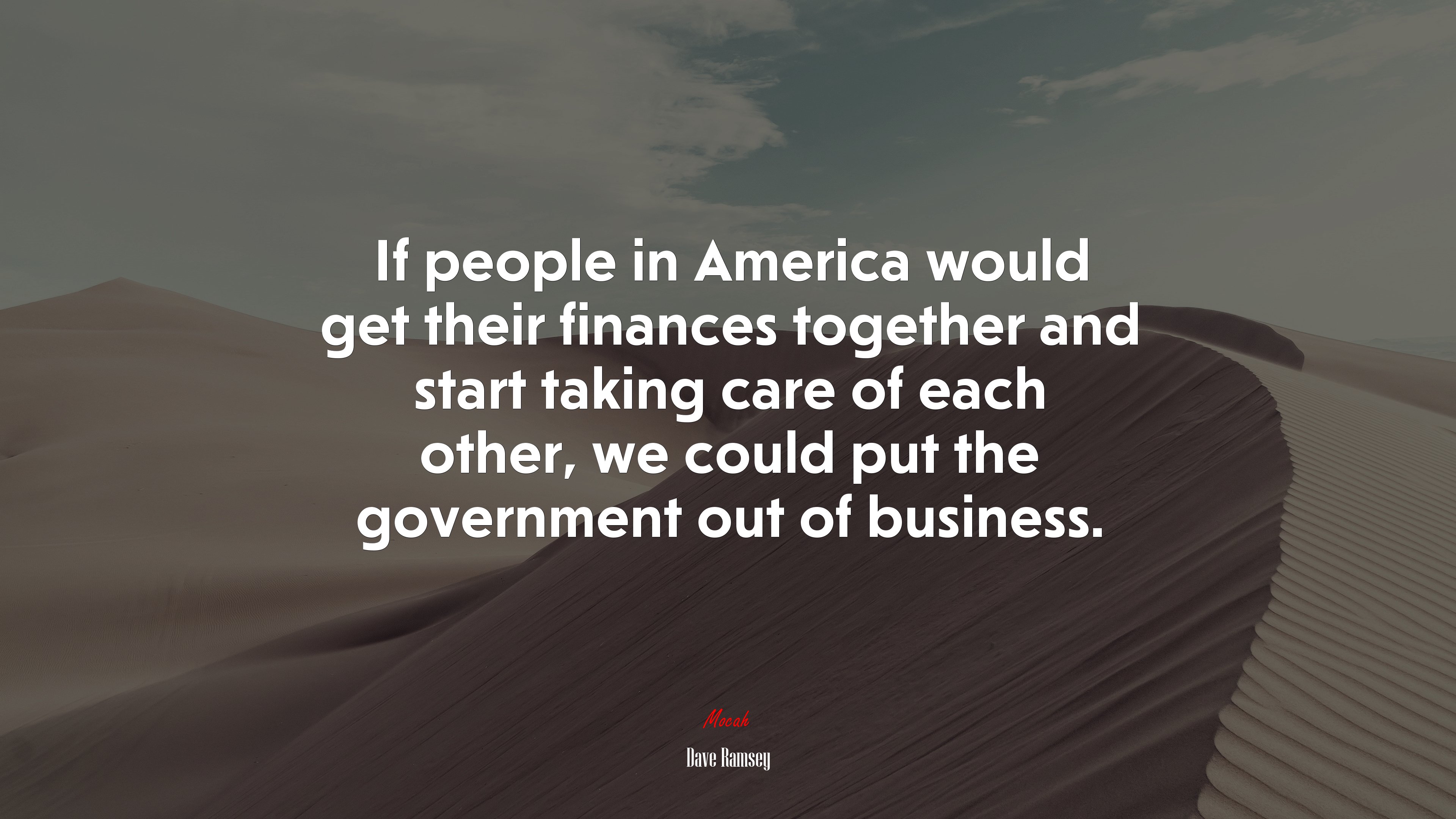 If people in America would get their finances together and start taking care of each other, we could put the government out of business. | Dave Ramsey quote HD Wallpaper