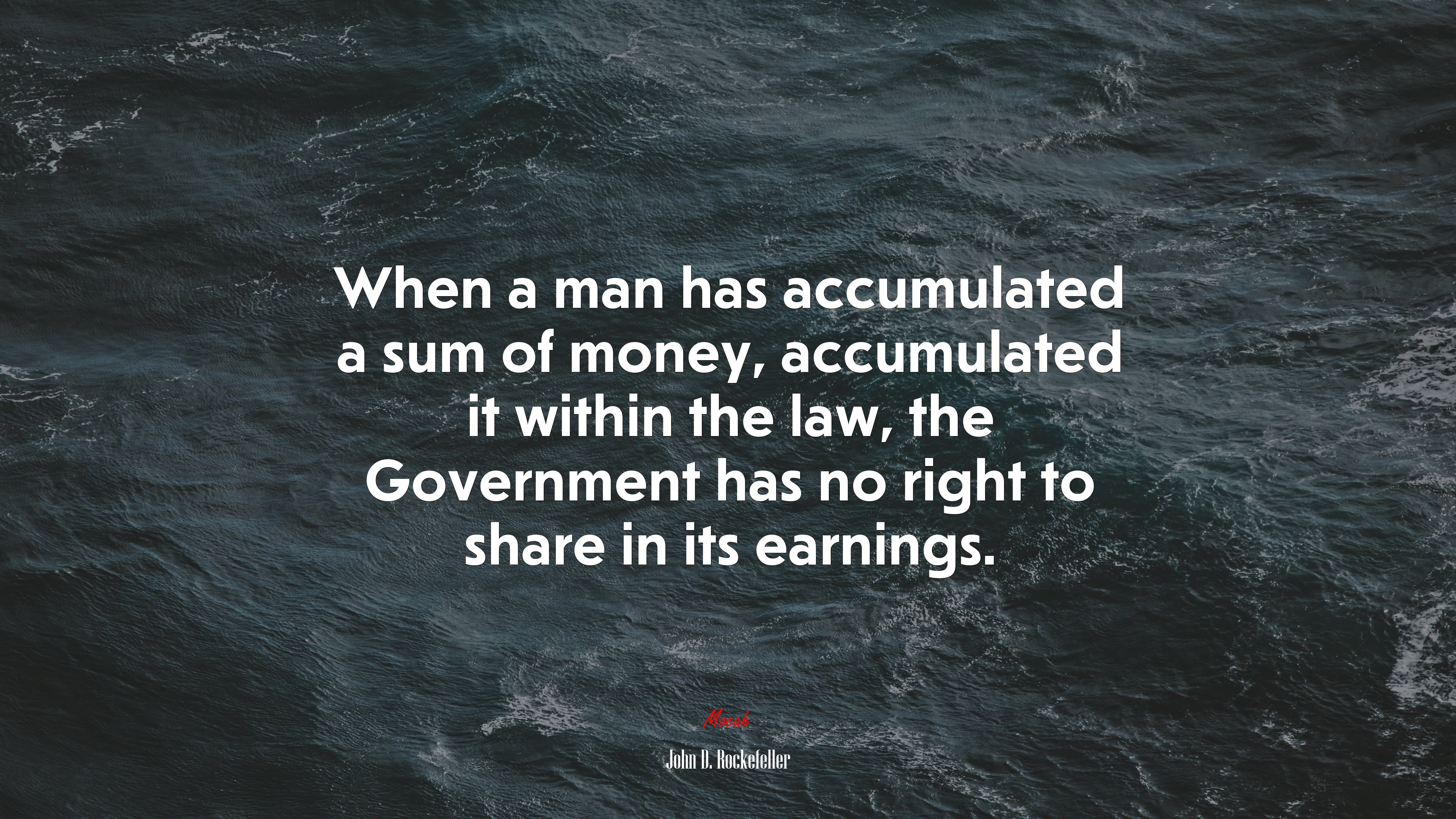 When a man has accumulated a sum of money, accumulated it within the law, the Government has no right to share in its earnings. | John D. Rockefeller quote HD Wallpaper