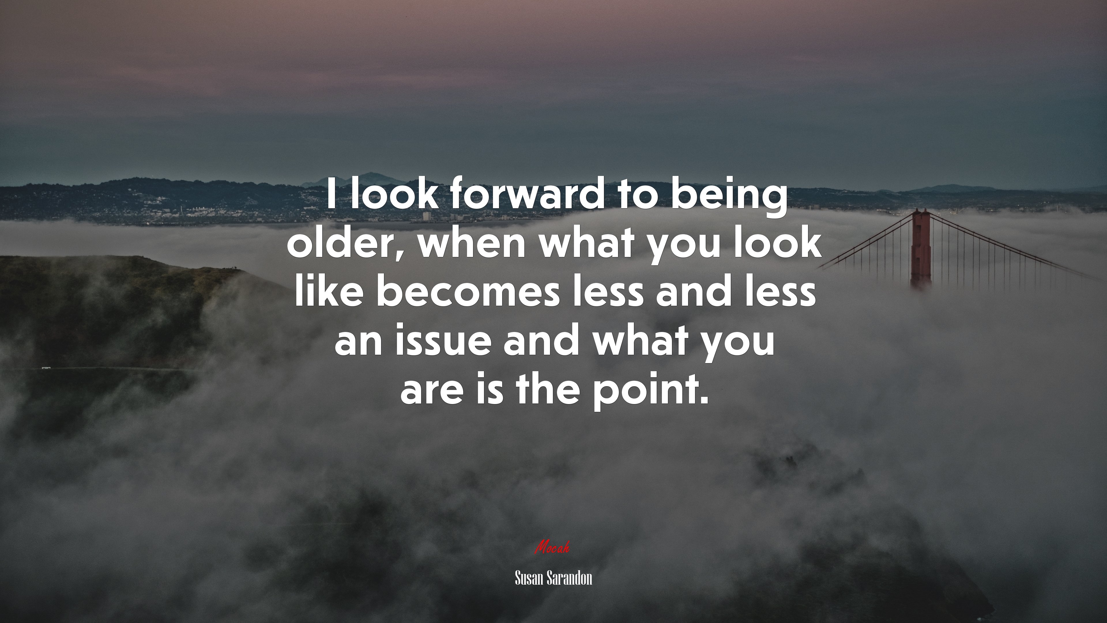 I look forward to being older, when what you look like becomes less and less an issue and what you are is the point. | Susan Sarandon quote HD Wallpaper