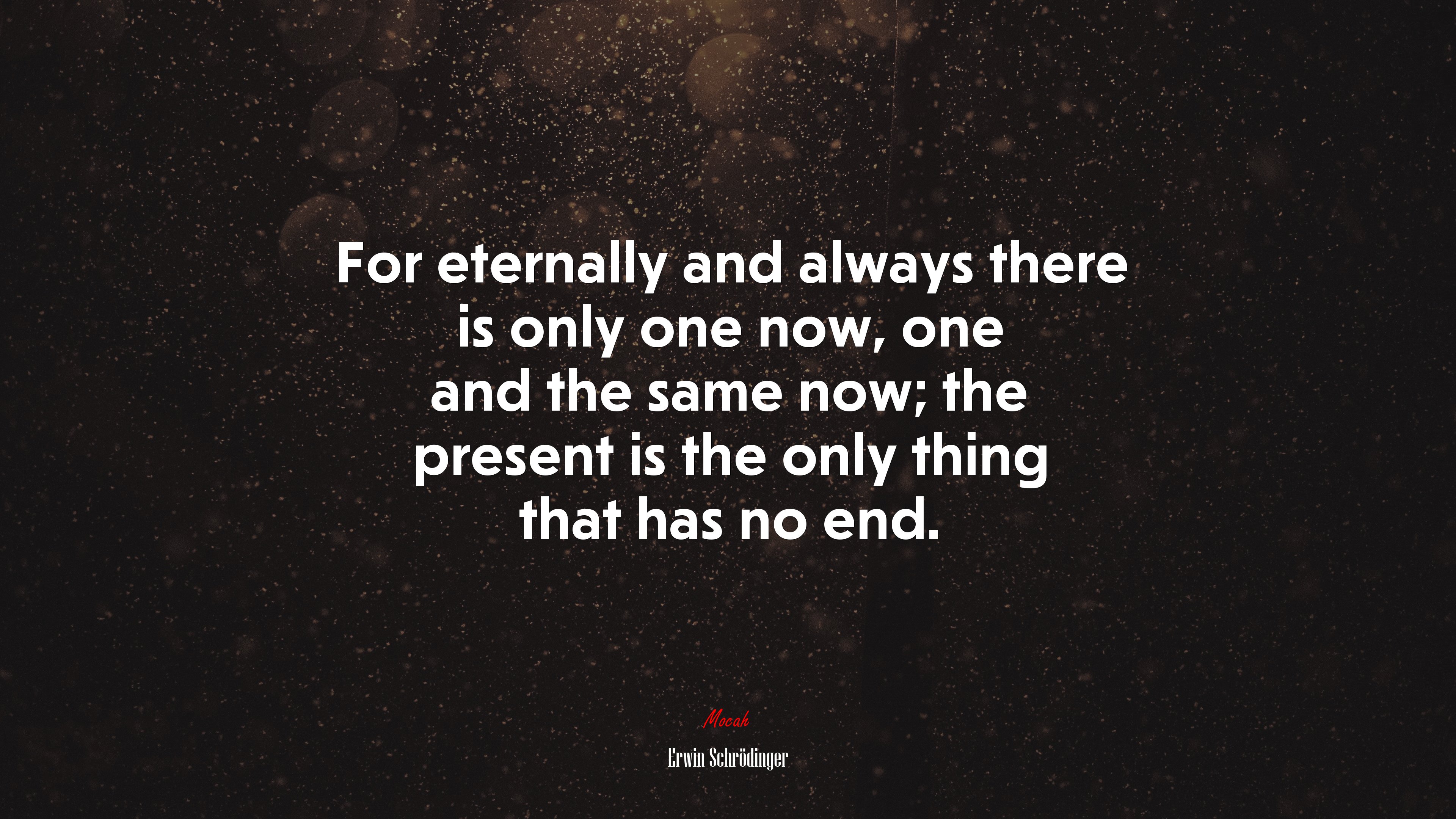For eternally and always there is only one now, one and the same now; the present is the only thing that has no end. | Erwin Schrödinger quote HD Wallpaper
