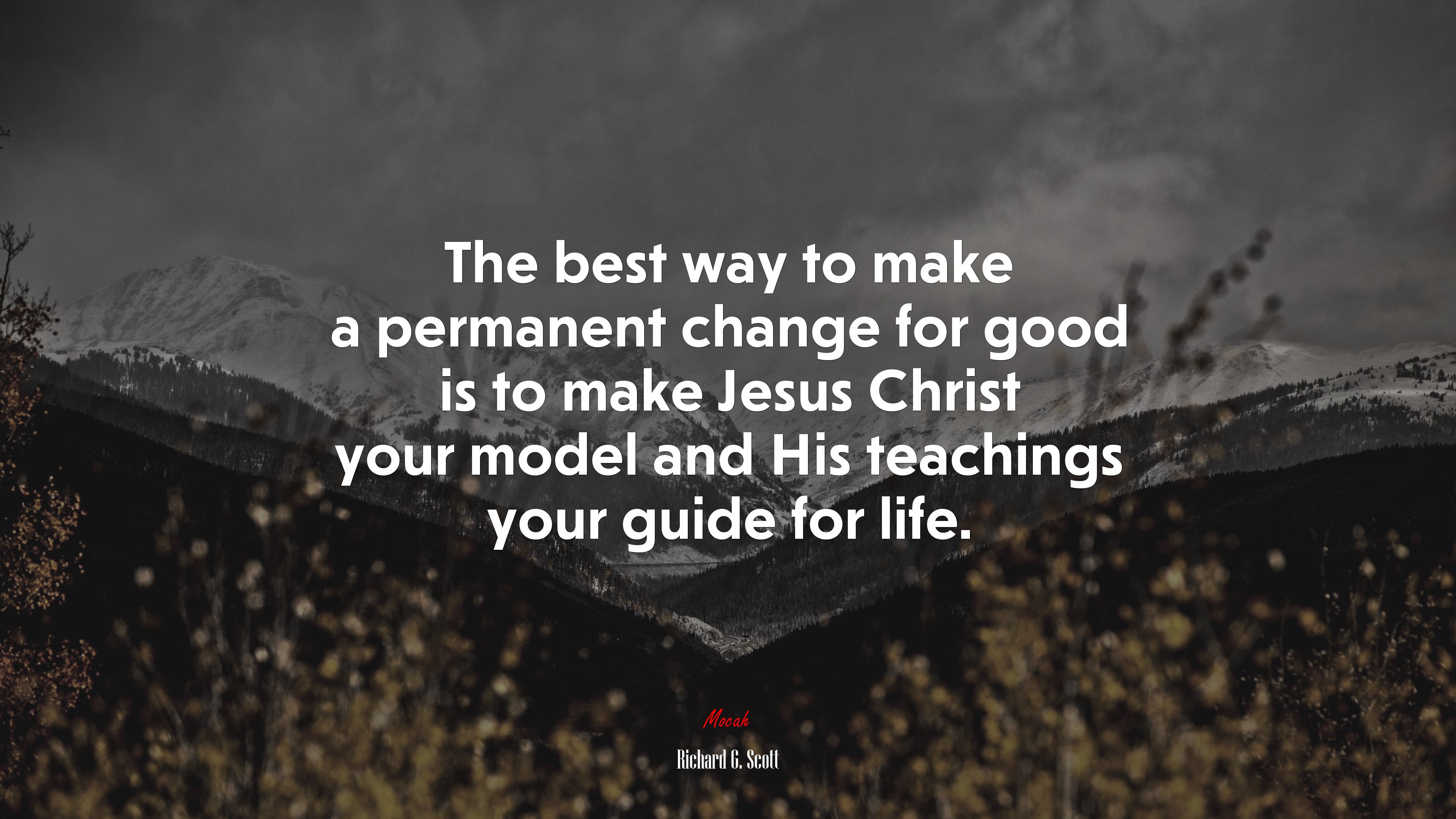 The best way to make a permanent change for good is to make Jesus Christ your model and His teachings your guide for life. | Richard G. Scott quote HD Wallpaper