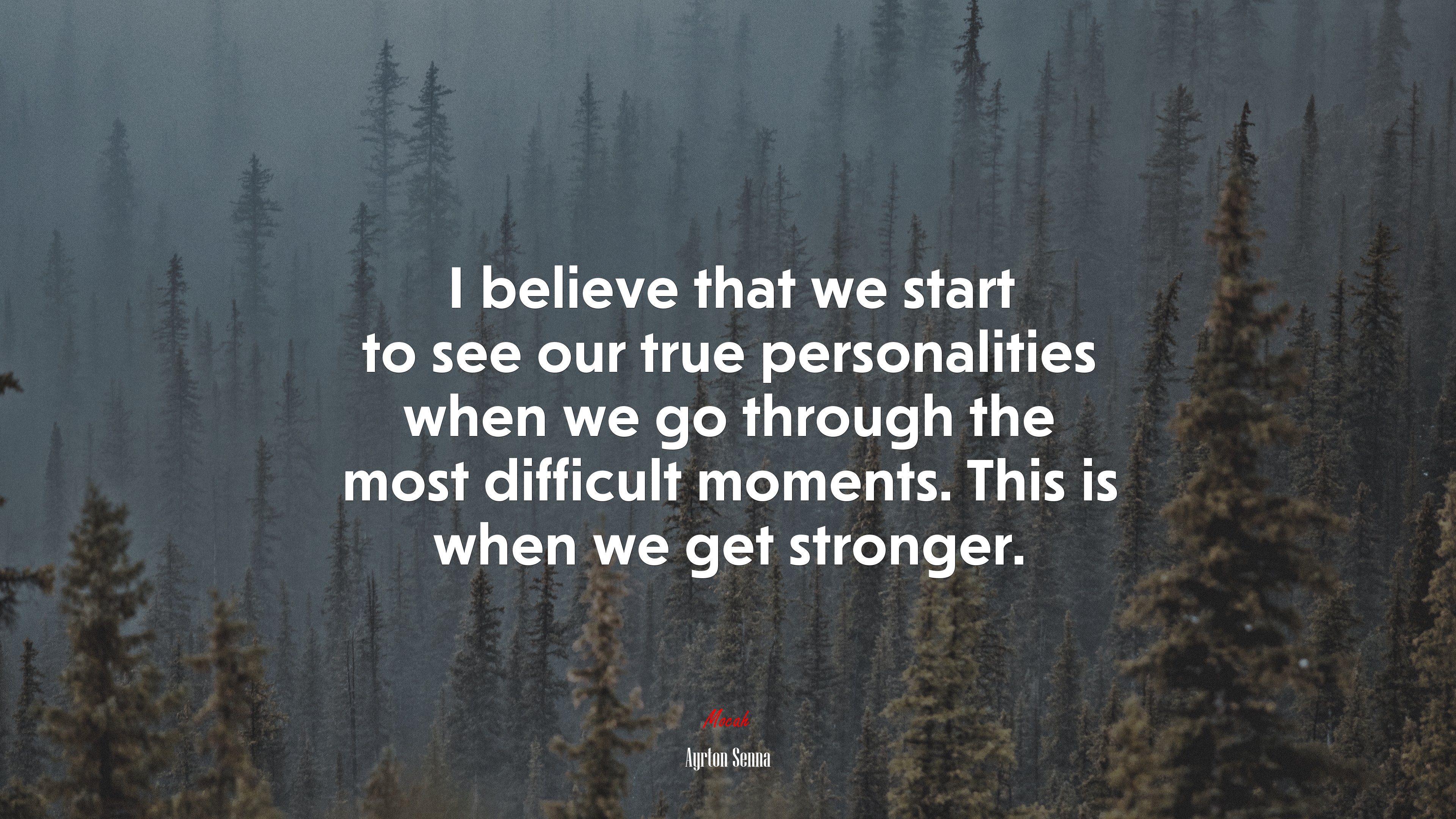 I believe that we start to see our true personalities when we go through the most difficult moments. This is when we get stronger. | Ayrton Senna quote HD Wallpaper