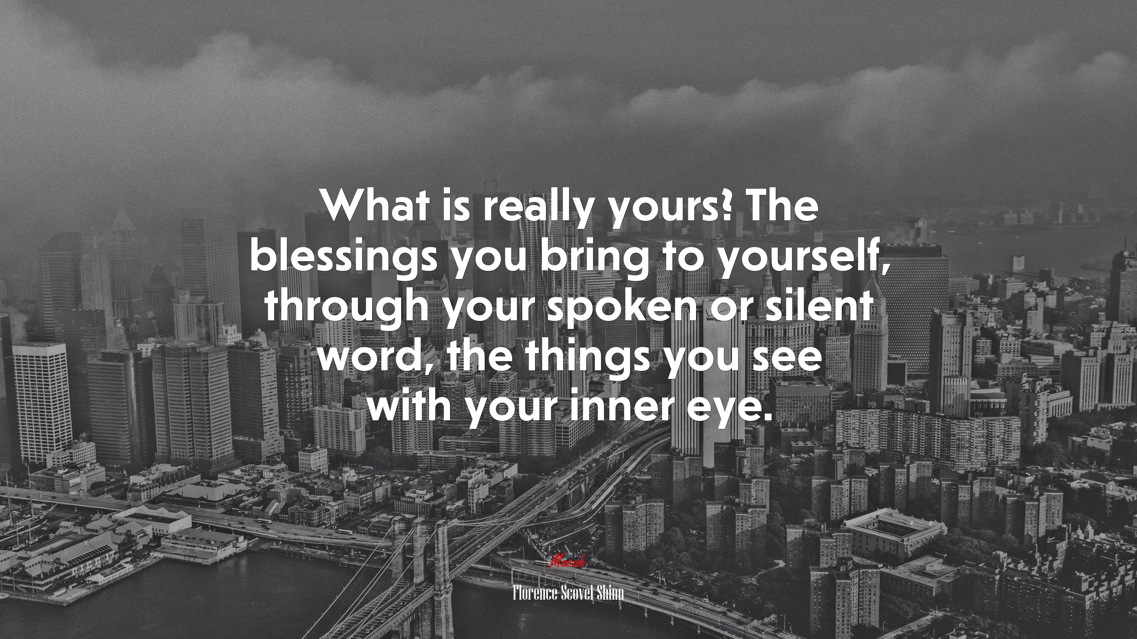 What is really yours? The blessings you bring to yourself, through your spoken or silent word, the things you see with your inner eye. | Florence Scovel Shinn quote HD Wallpaper