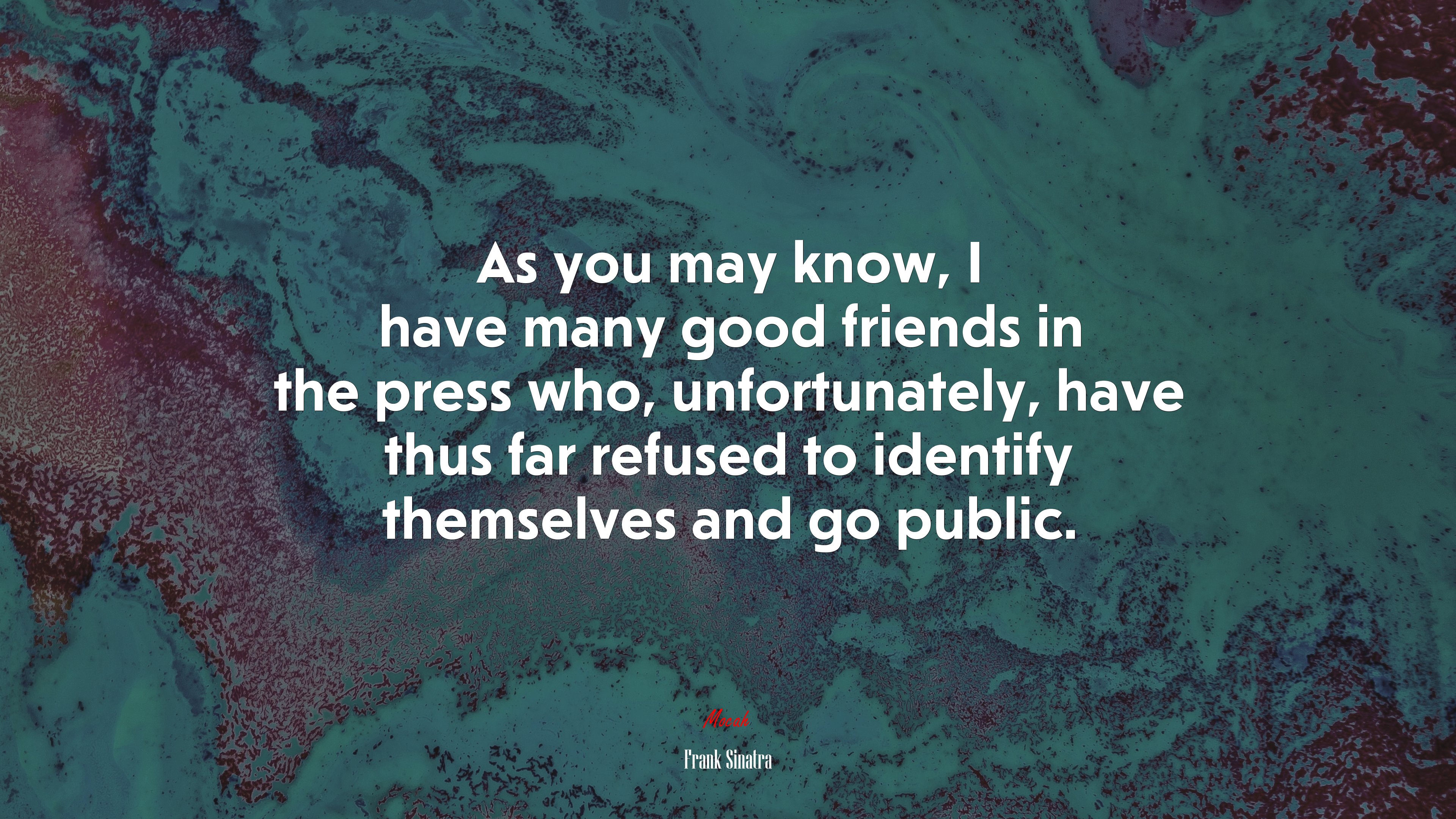 As you may know, I have many good friends in the press who, unfortunately, have thus far refused to identify themselves and go public. | Frank Sinatra quote HD Wallpaper