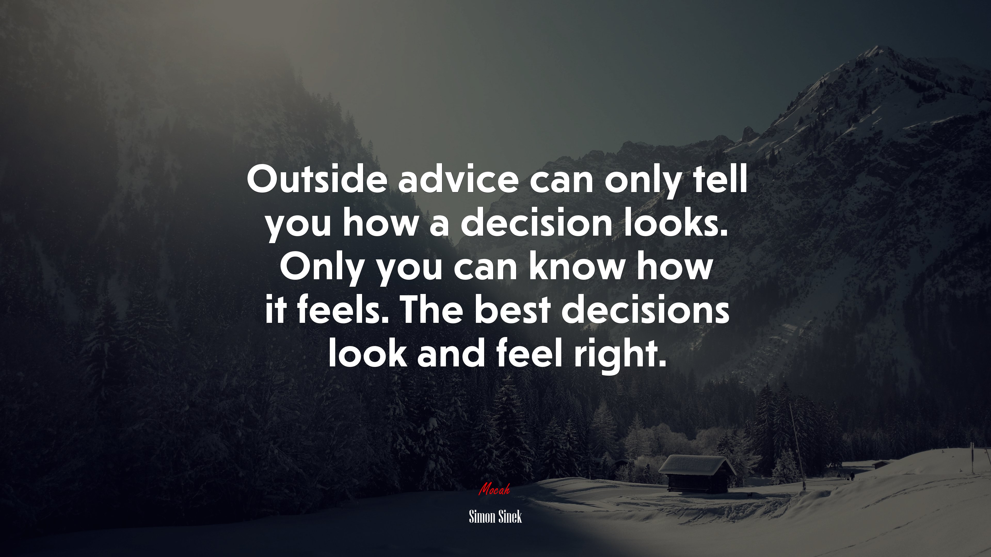 Outside advice can only tell you how a decision looks. Only you can know how it feels. The best decisions look and feel right. | Simon Sinek quote HD Wallpaper