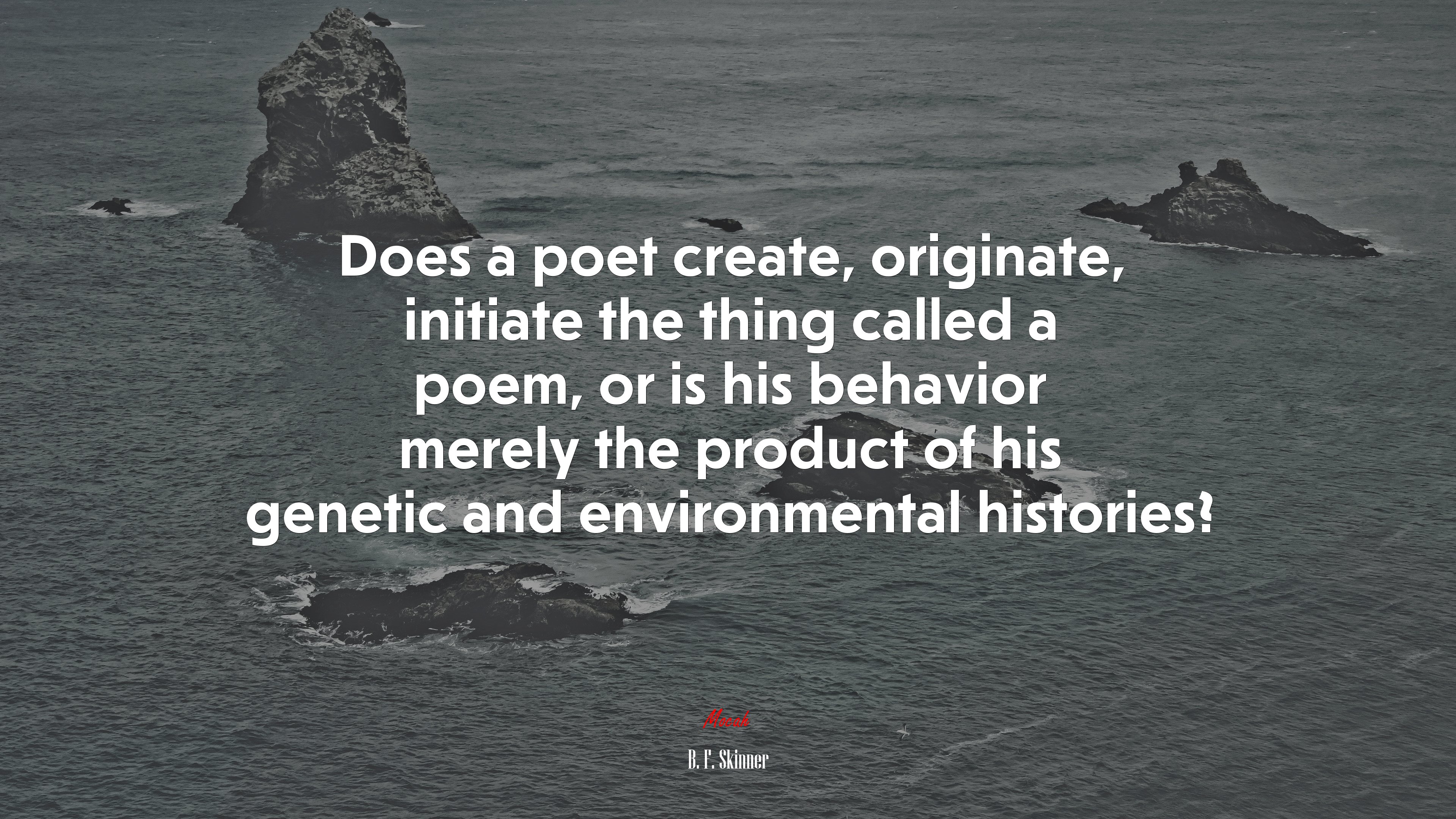 Does a poet create, originate, initiate the thing called a poem, or is his behavior merely the product of his genetic and environmental histories? | B. F. Skinner quote HD Wallpaper