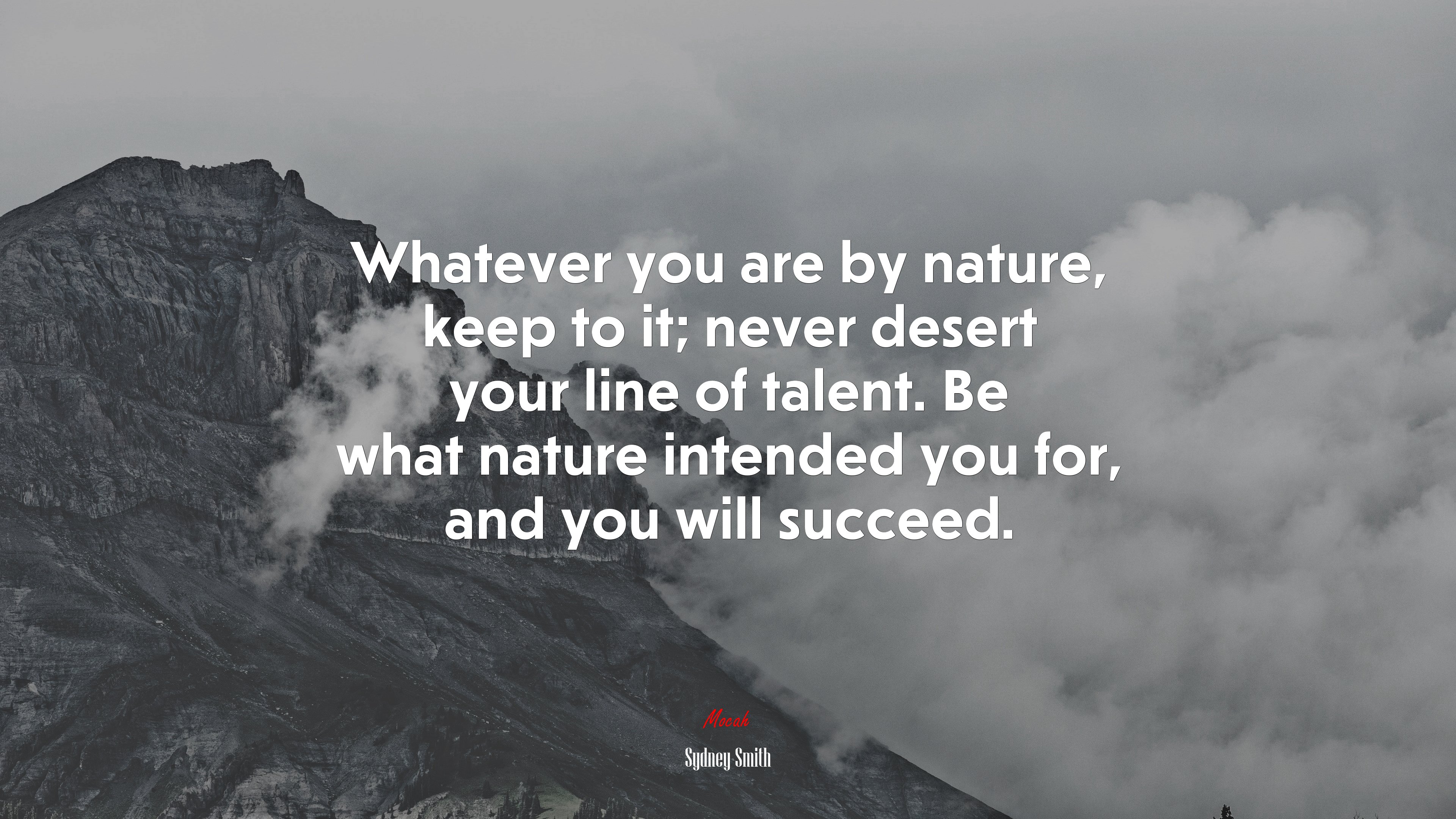 Whatever you are by nature, keep to it; never desert your line of talent. Be what nature intended you for, and you will succeed. | Sydney Smith quote HD Wallpaper