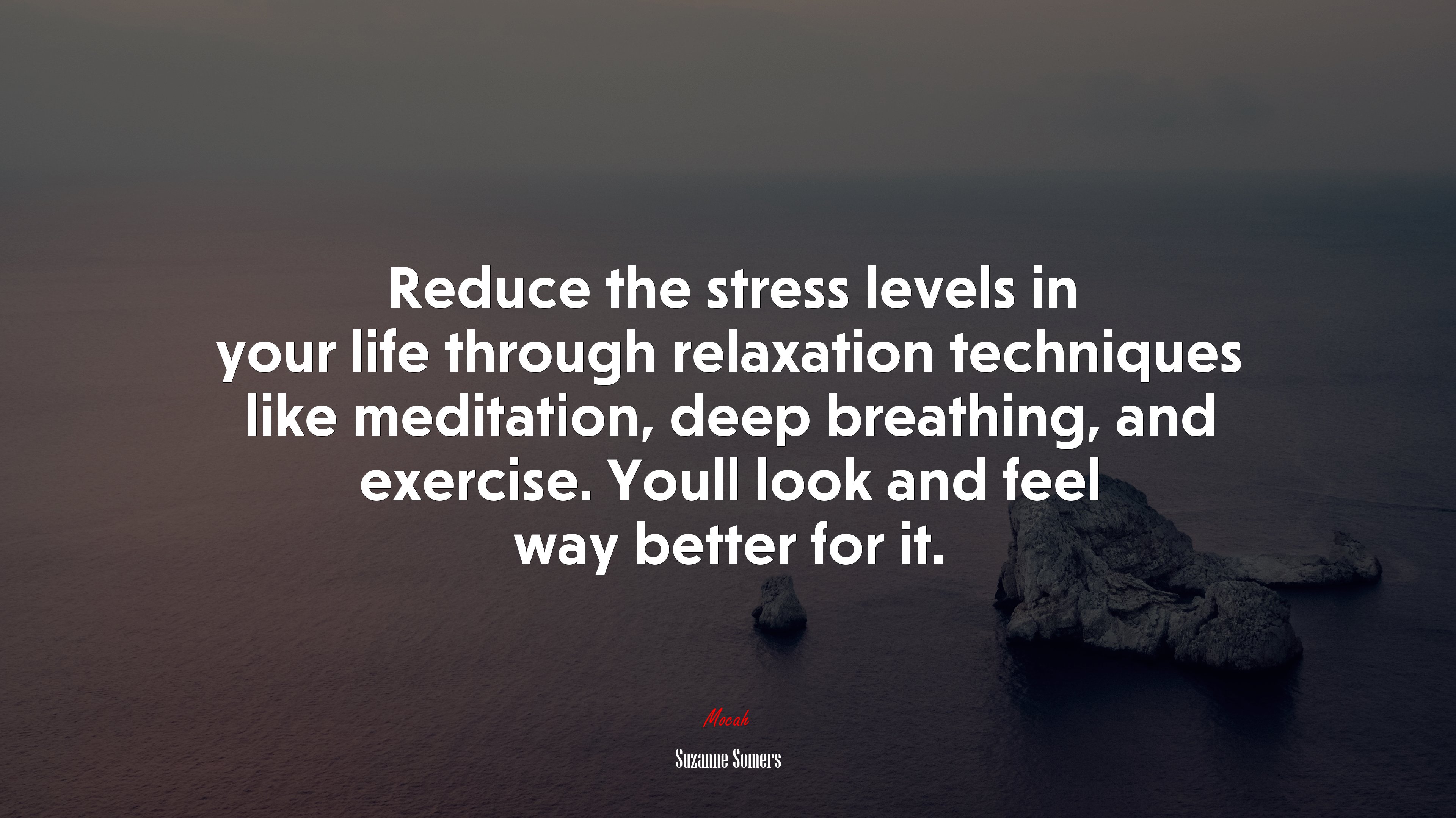 Reduce the stress levels in your life through relaxation techniques like meditation, deep breathing, and exercise. Youll look and feel way better for it. | Suzanne Somers quote HD Wallpaper