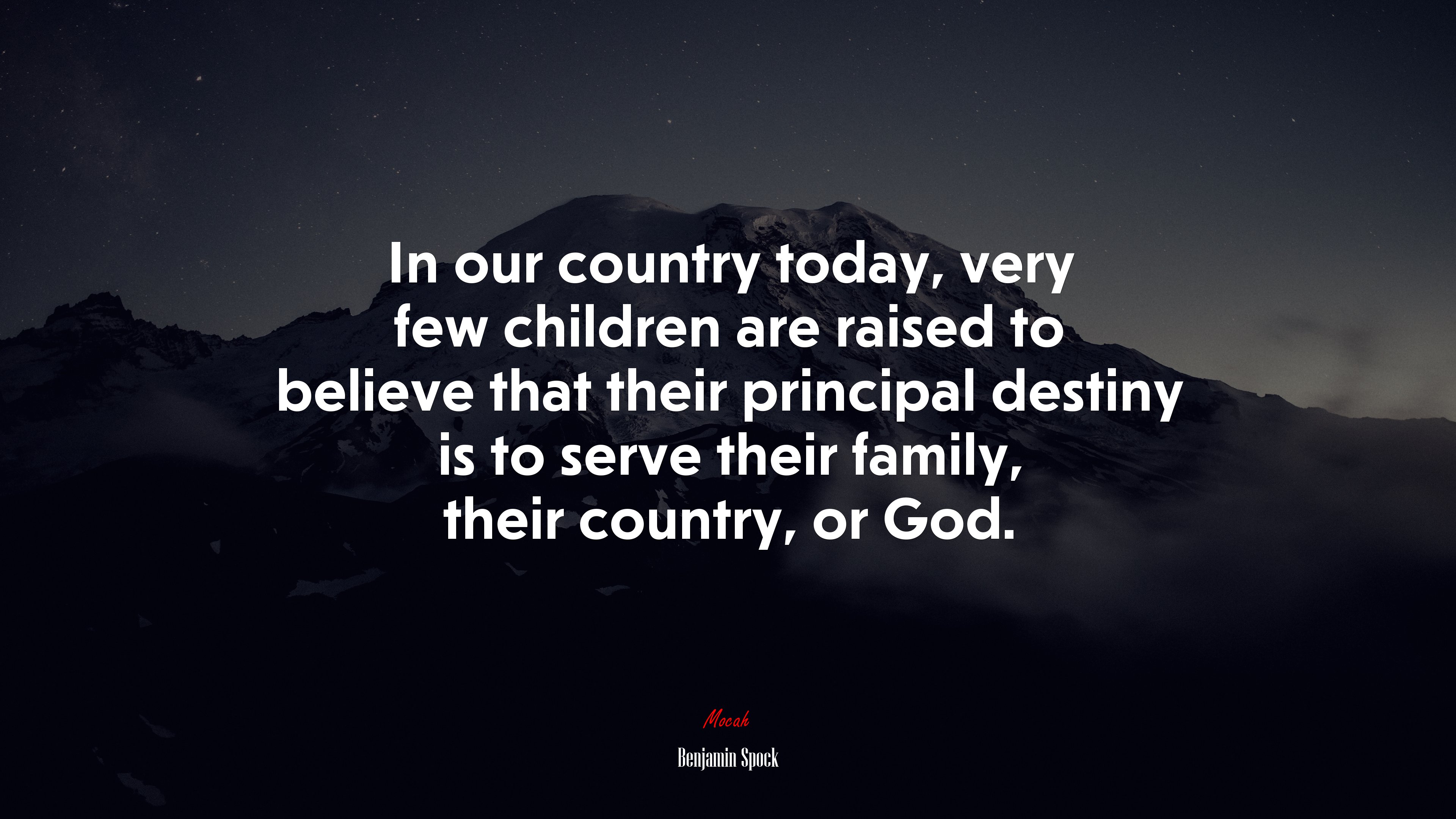 In our country today, very few children are raised to believe that their principal destiny is to serve their family, their country, or God. | Benjamin Spock quote HD Wallpaper