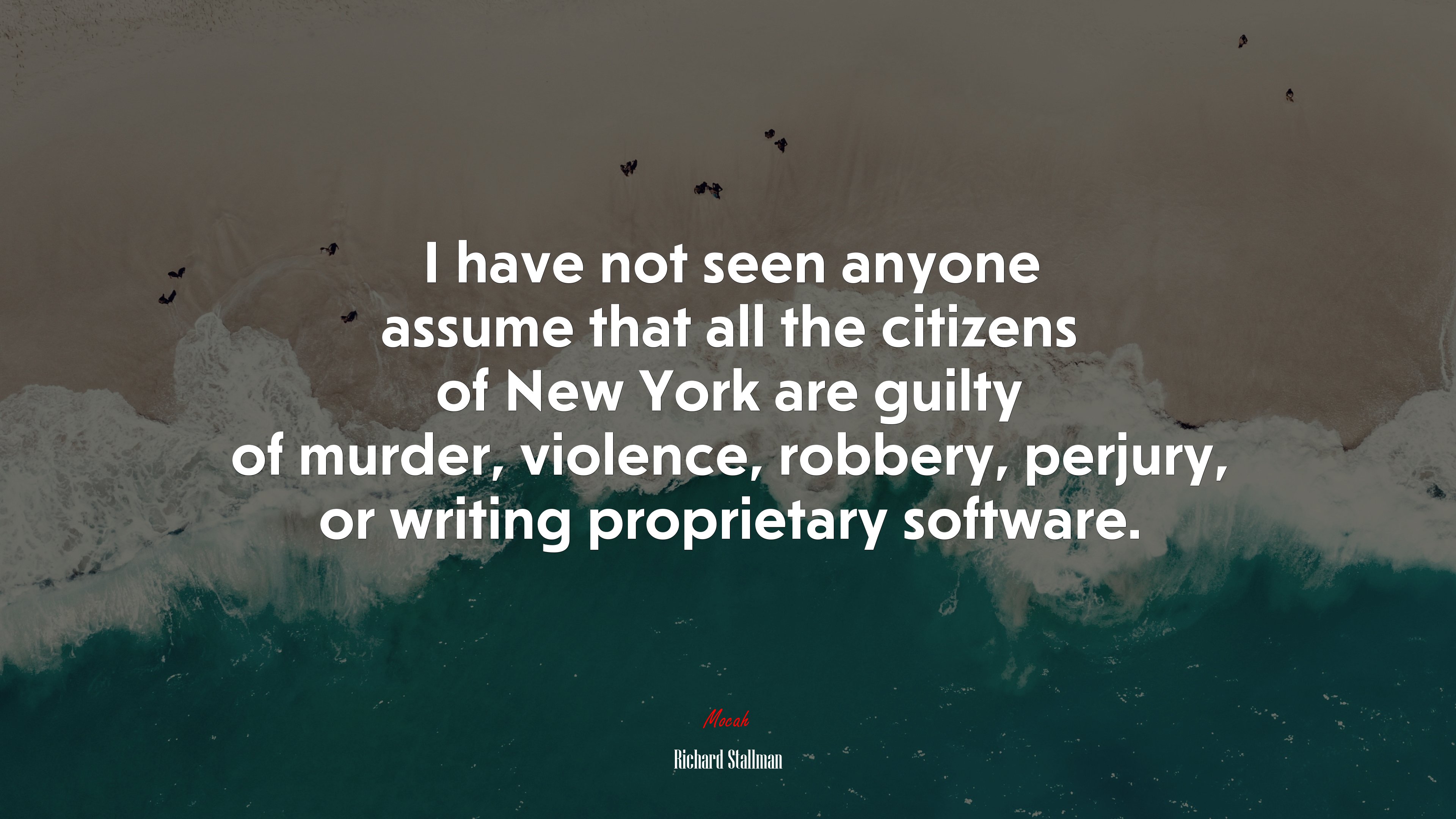 I have not seen anyone assume that all the citizens of New York are guilty of murder, violence, robbery, perjury, or writing proprietary software. | Richard Stallman quote HD Wallpaper