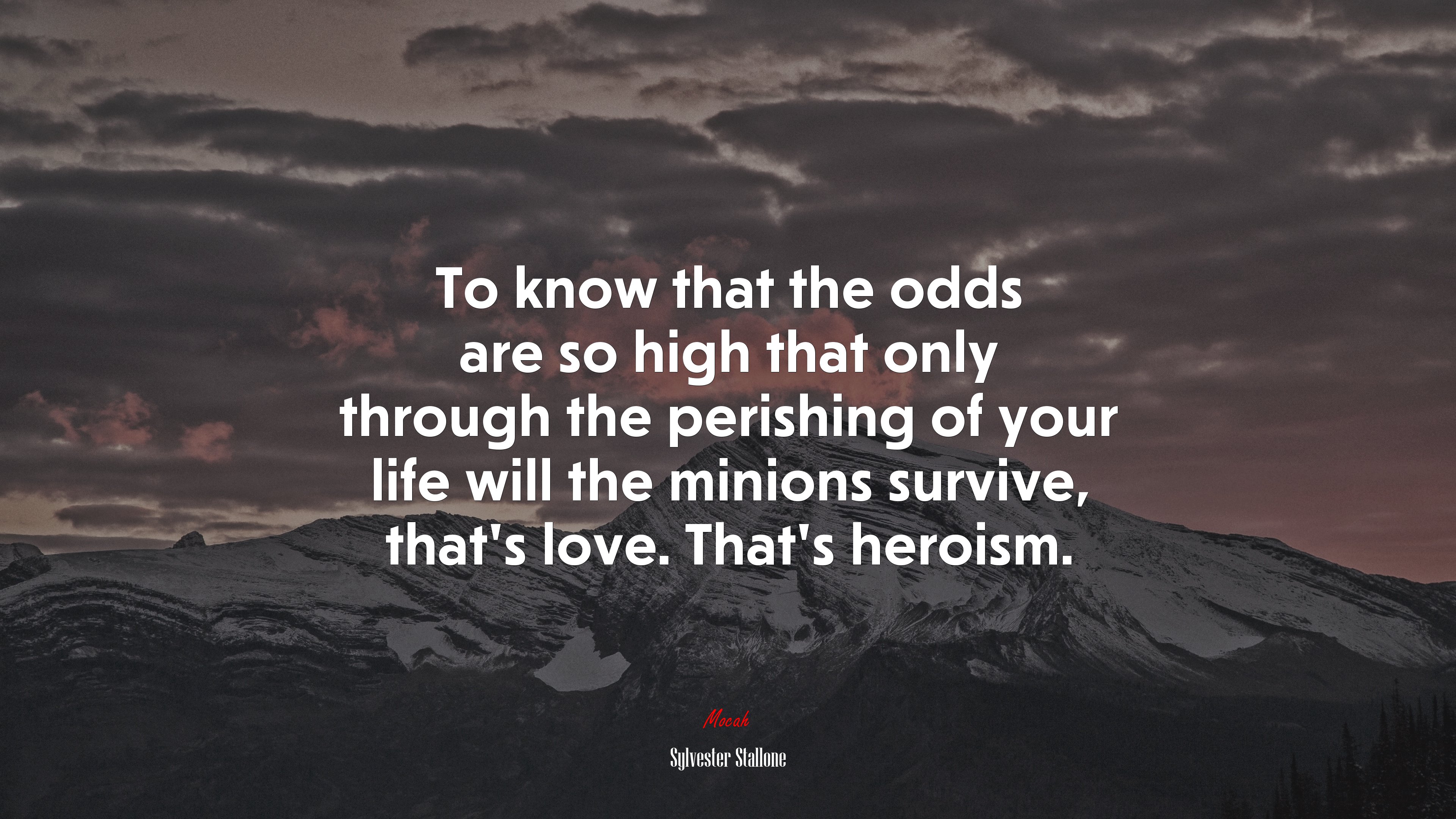 To know that the odds are so high that only through the perishing of your life will the minions survive, that’s love. That’s heroism. | Sylvester Stallone quote HD Wallpaper