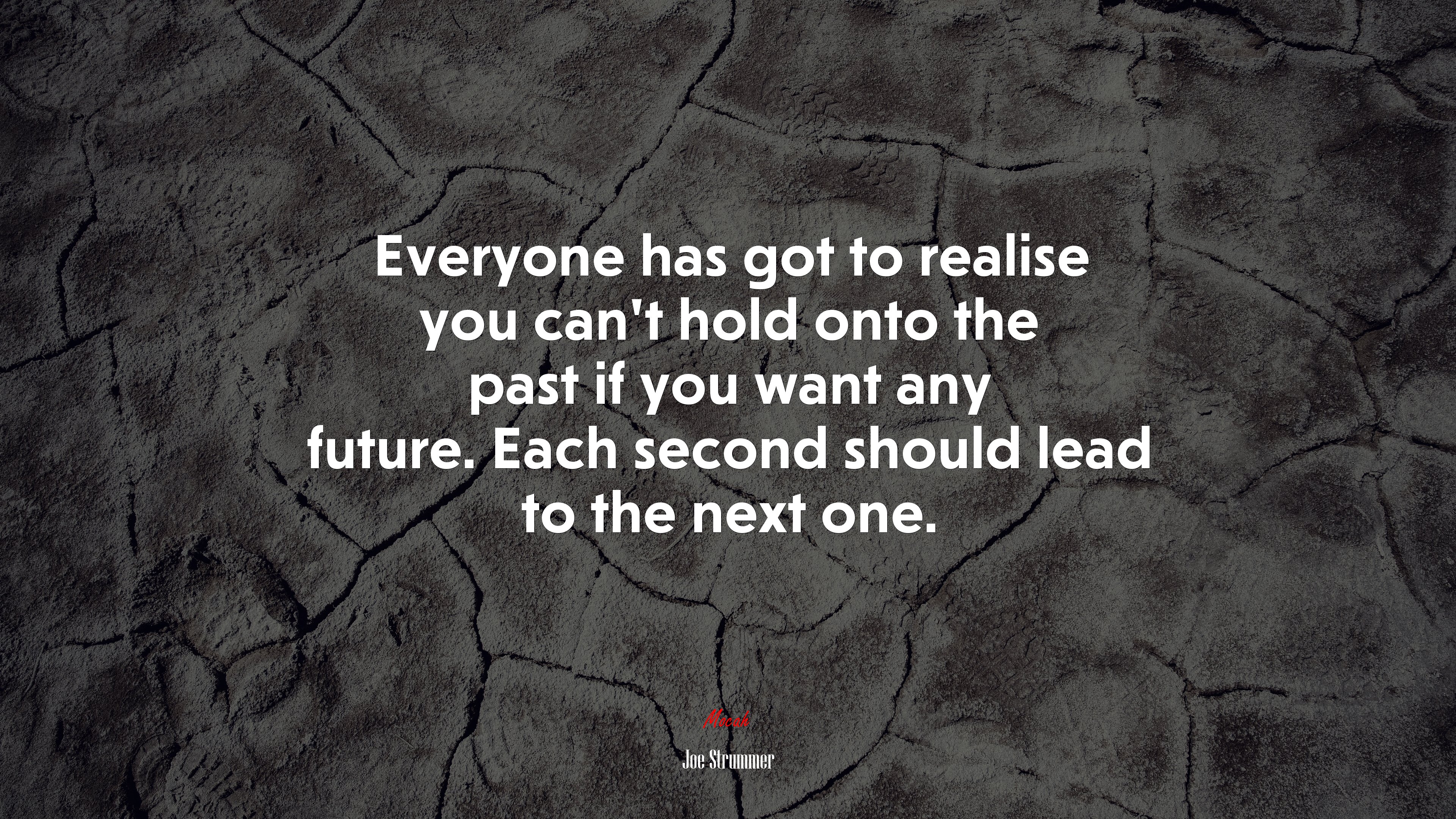Everyone has got to realise you can’t hold onto the past if you want any future. Each second should lead to the next one. | Joe Strummer quote HD Wallpaper