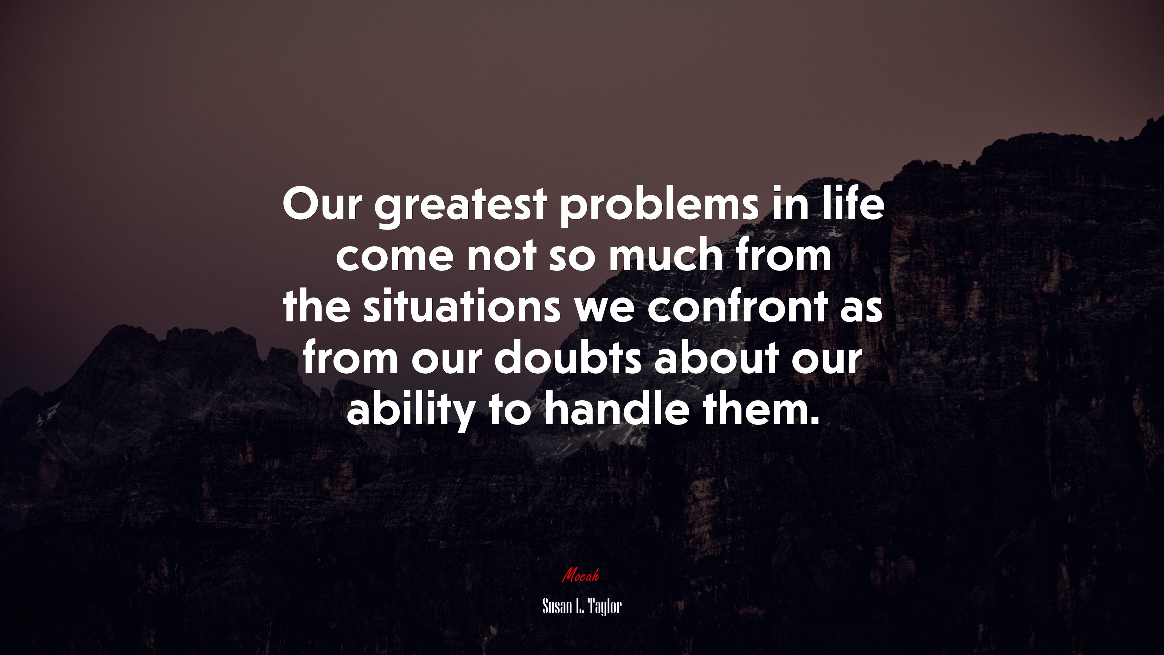 Our greatest problems in life come not so much from the situations we confront as from our doubts about our ability to handle them. | Susan L. Taylor quote HD Wallpaper