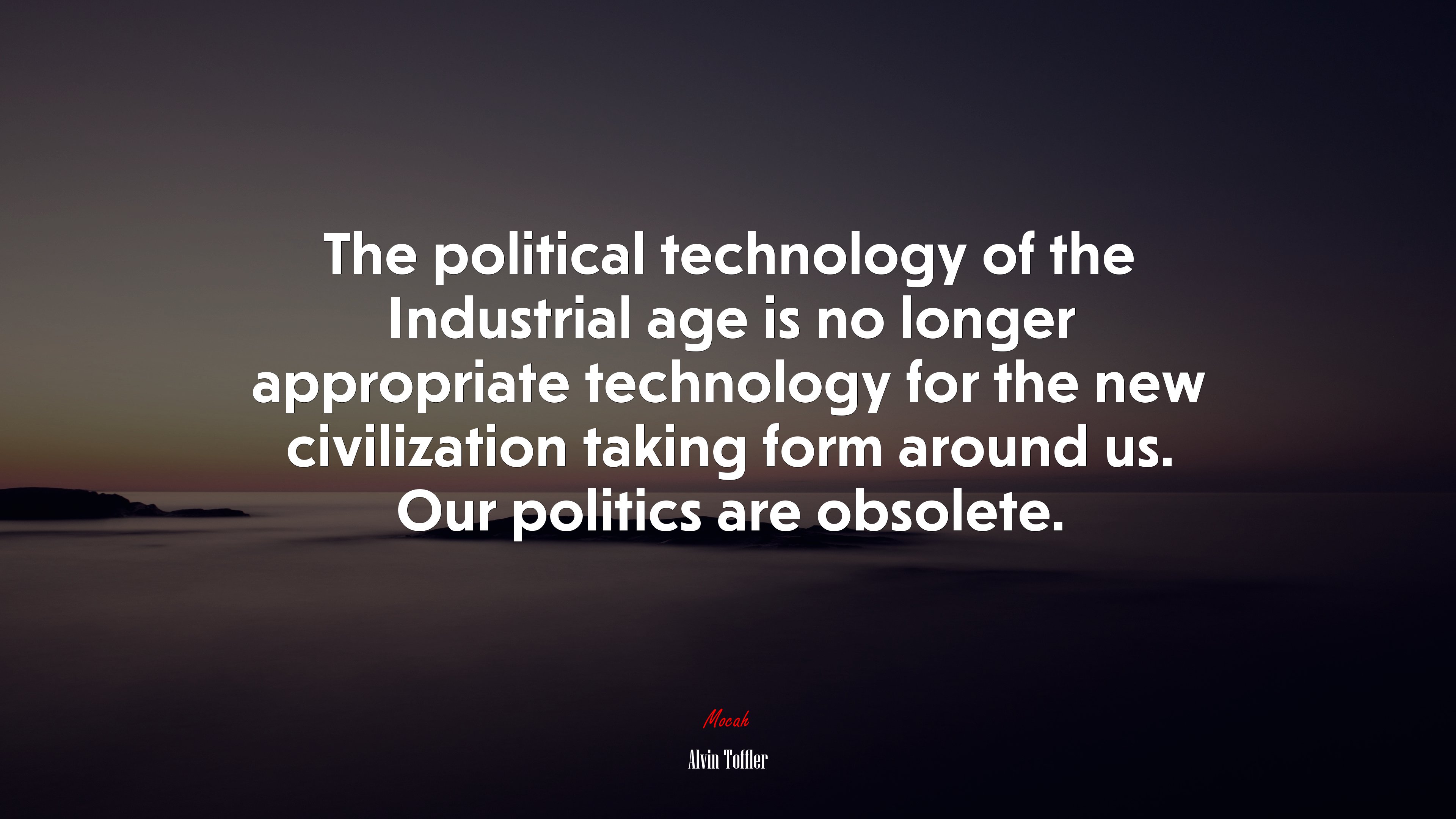 The political technology of the Industrial age is no longer appropriate technology for the new civilization taking form around us. Our politics are obsolete. | Alvin Toffler quote HD Wallpaper