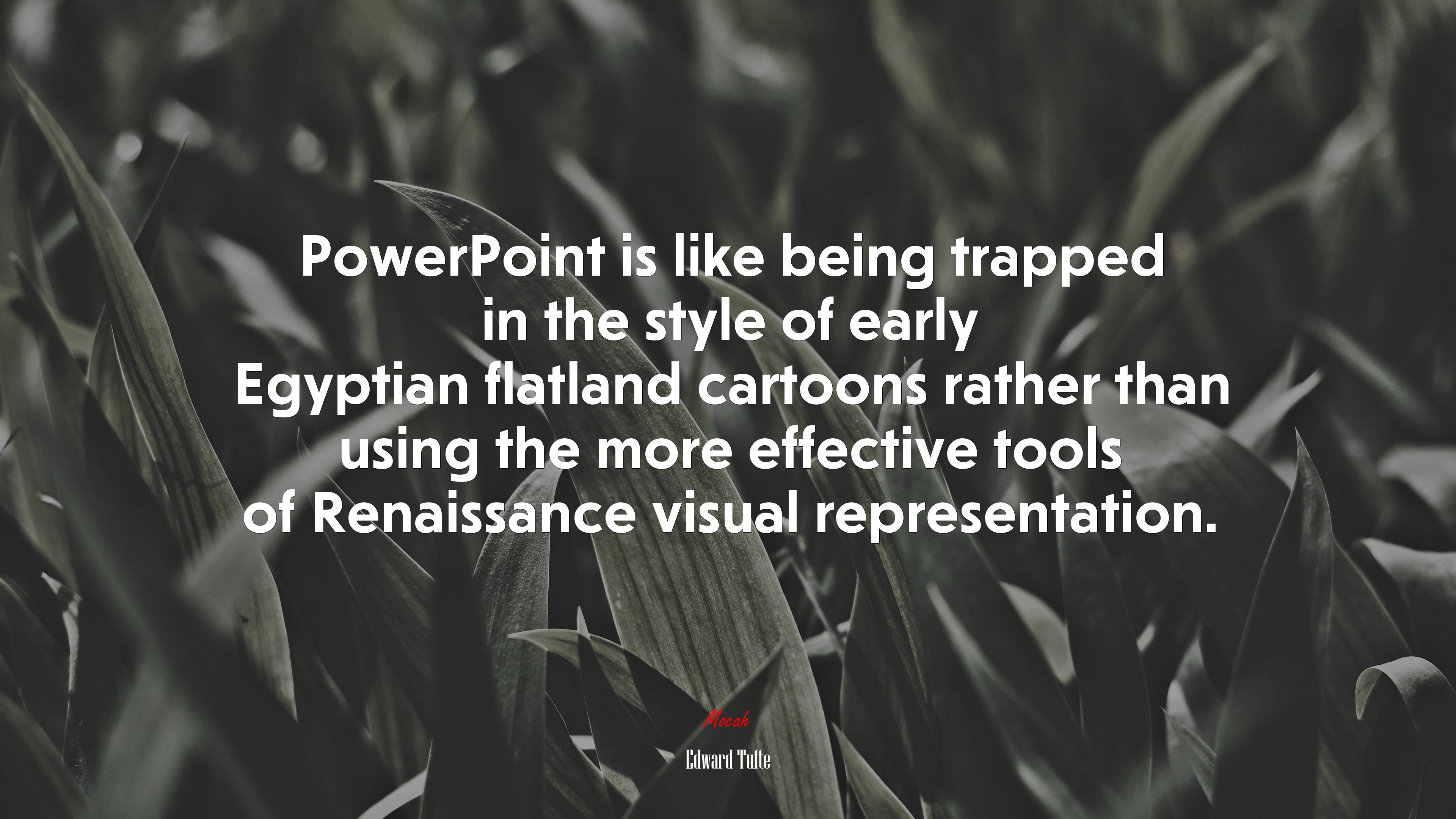 PowerPoint is like being trapped in the style of early Egyptian flatland cartoons rather than using the more effective tools of Renaissance visual representation. | Edward Tufte quote HD Wallpaper