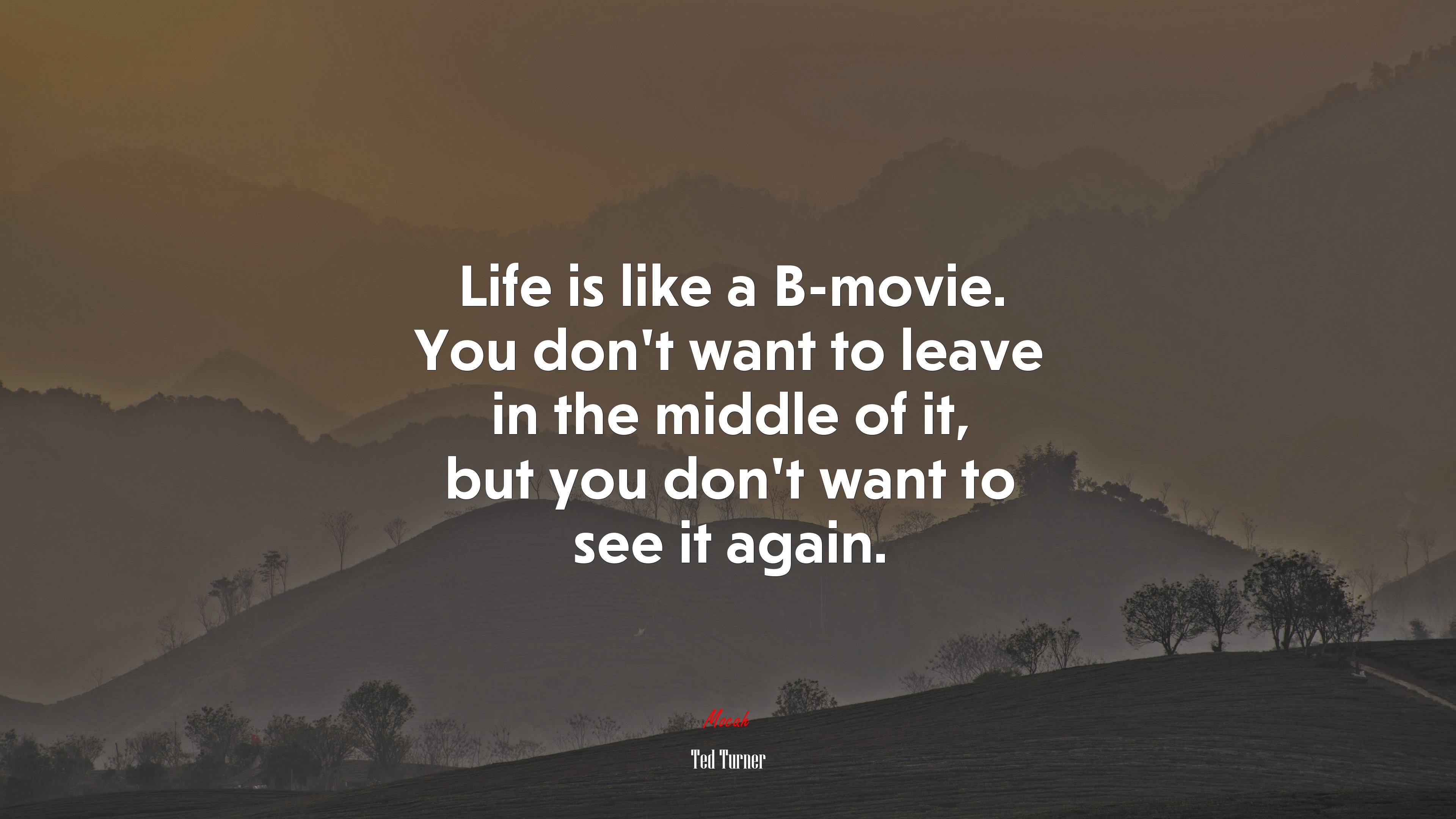 Life is like a B-movie. You don’t want to leave in the middle of it, but you don’t want to see it again. | Ted Turner quote HD Wallpaper