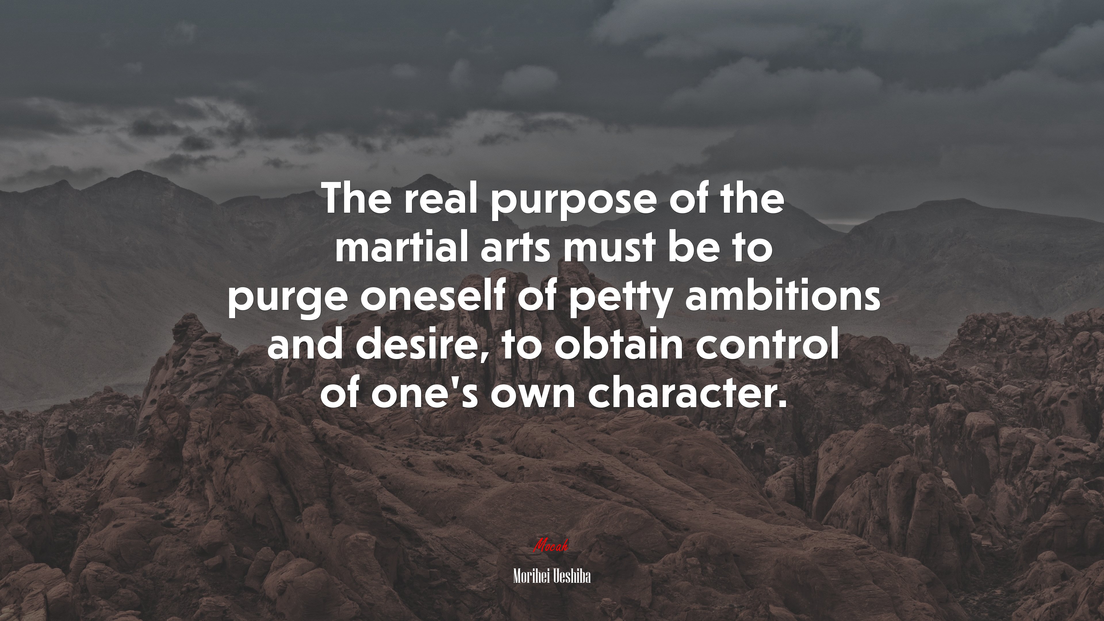 The real purpose of the martial arts must be to purge oneself of petty ambitions and desire, to obtain control of one’s own character. | Morihei Ueshiba quote HD Wallpaper