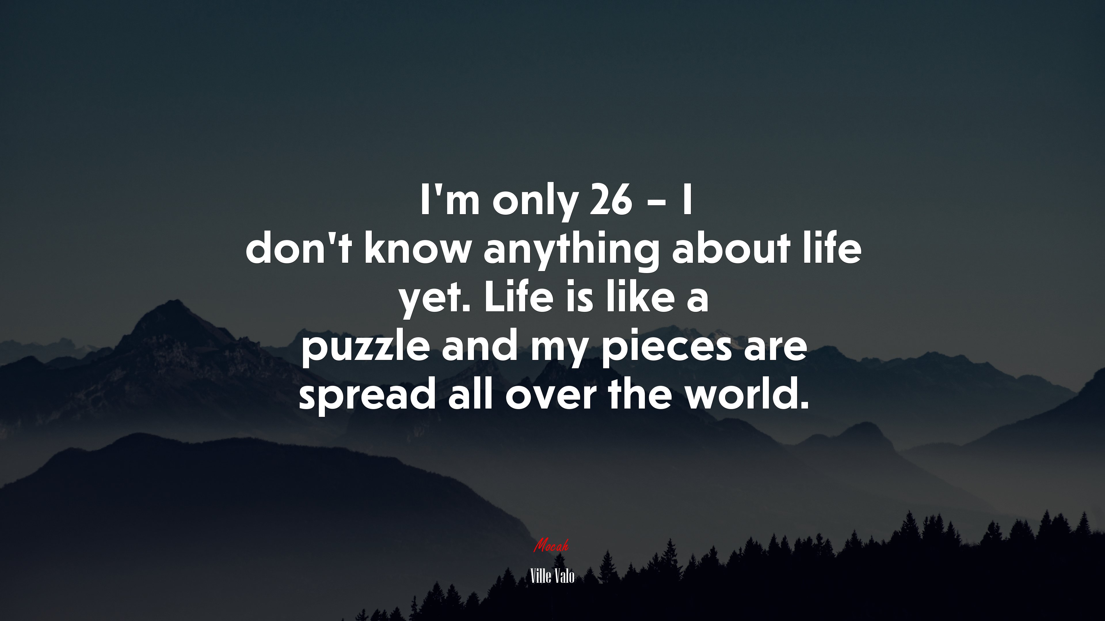 I’m only 26 – I don’t know anything about life yet. Life is like a puzzle and my pieces are spread all over the world. | Ville Valo quote HD Wallpaper