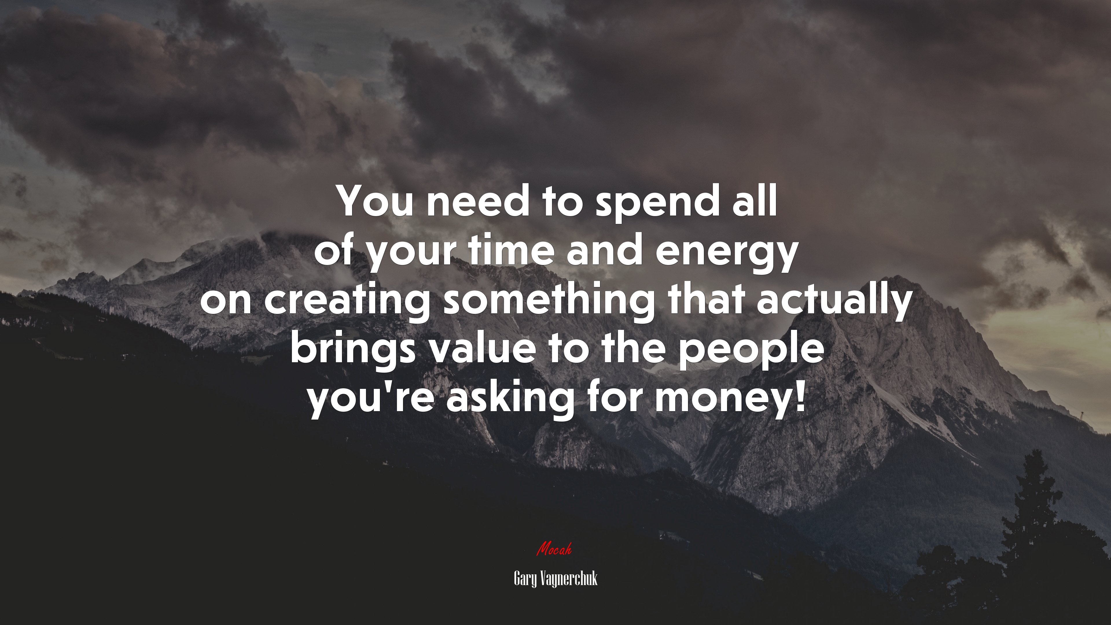 You need to spend all of your time and energy on creating something that actually brings value to the people you’re asking for money! | Gary Vaynerchuk quote HD Wallpaper