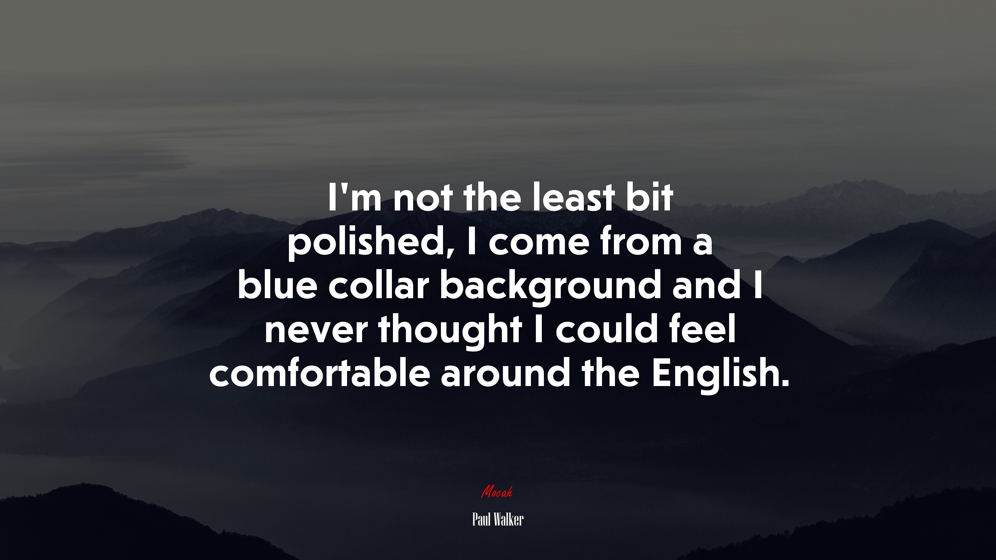 I’m not the least bit polished, I come from a blue collar background and I never thought I could feel comfortable around the English. | Paul Walker quote HD Wallpaper