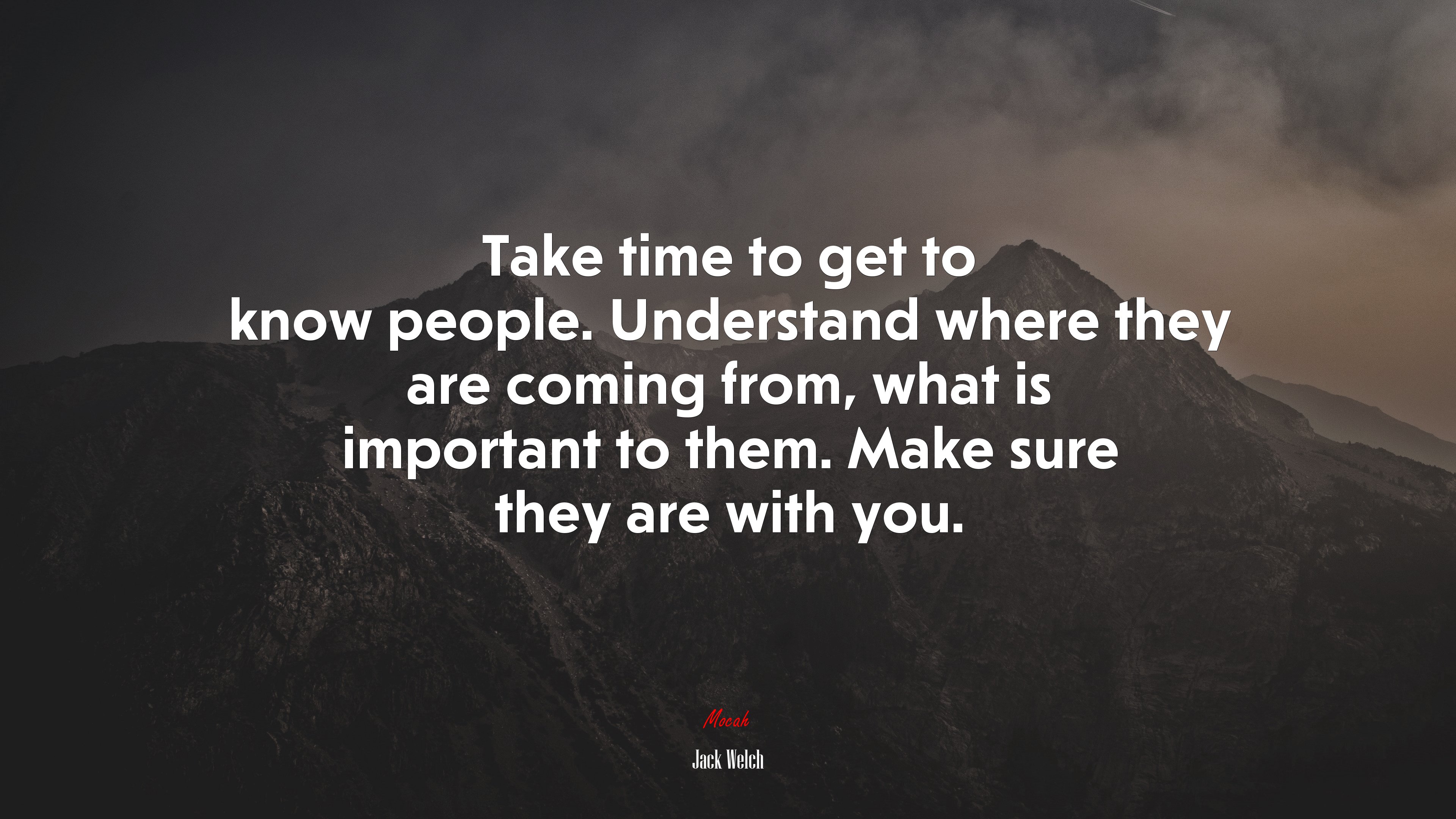 Take time to get to know people. Understand where they are coming from, what is important to them. Make sure they are with you. | Jack Welch quote HD Wallpaper