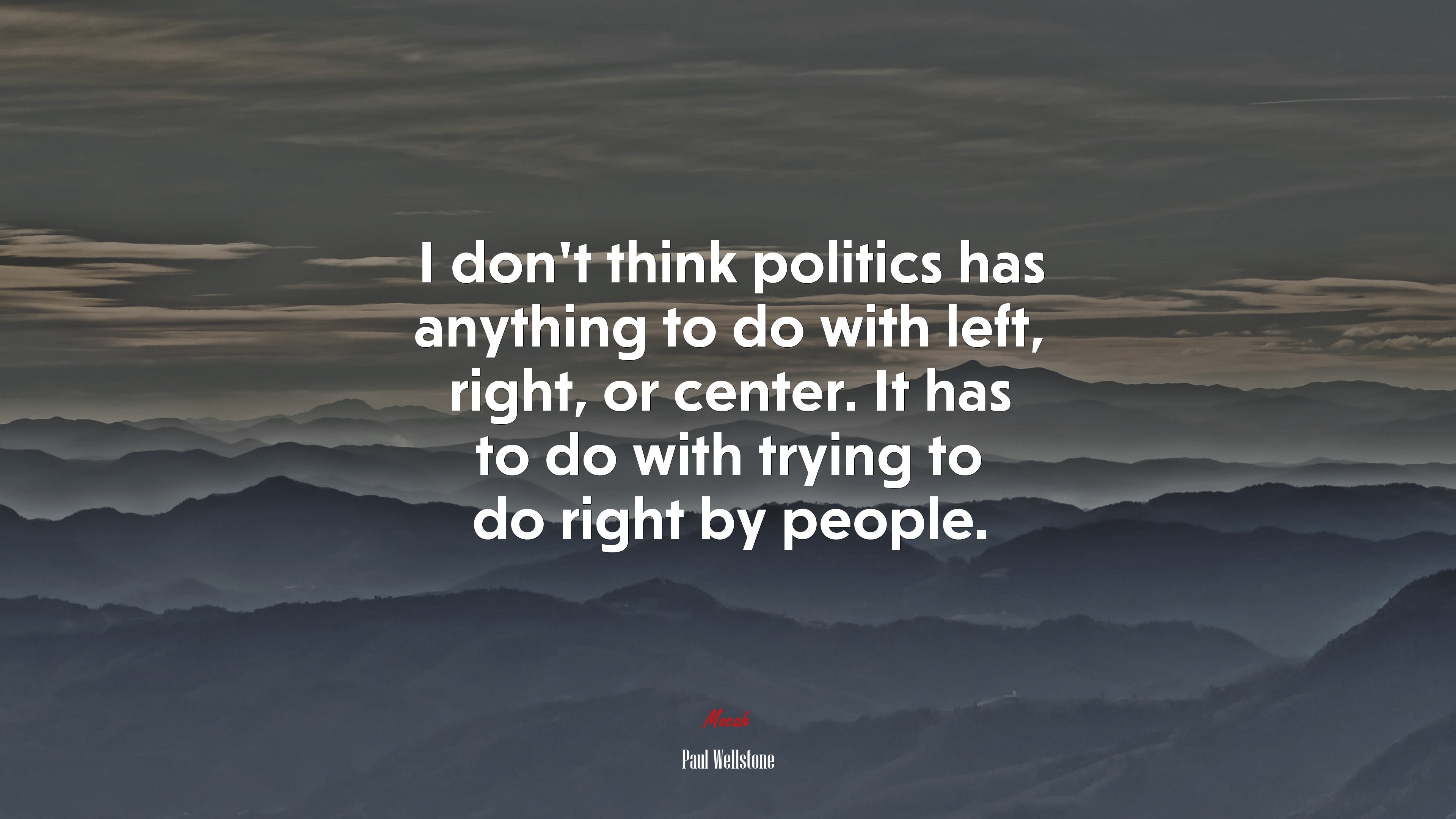 I don’t think politics has anything to do with left, right, or center. It has to do with trying to do right by people. | Paul Wellstone quote HD Wallpaper