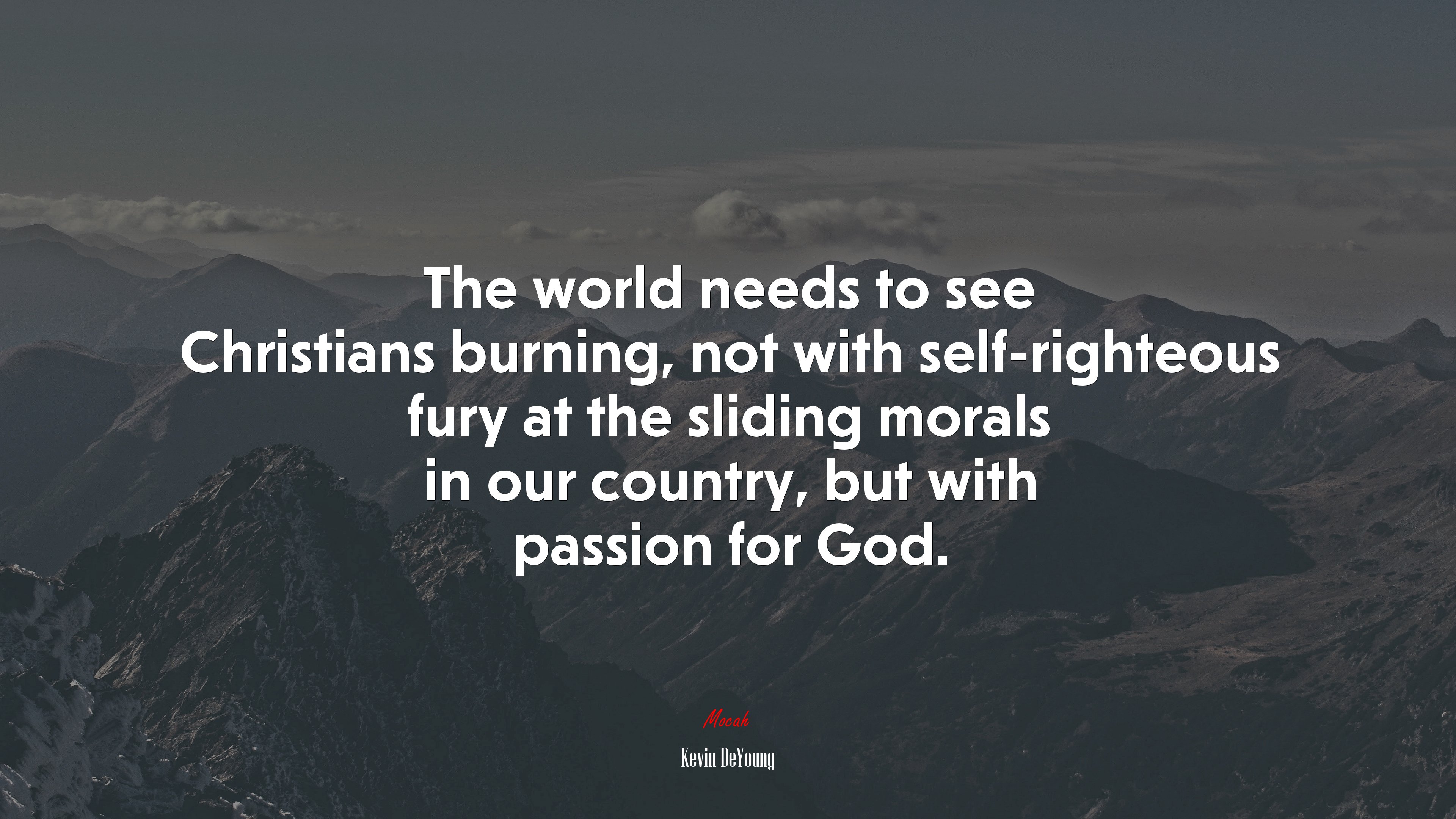 The world needs to see Christians burning, not with self-righteous fury at the sliding morals in our country, but with passion for God. | Kevin DeYoung quote HD Wallpaper