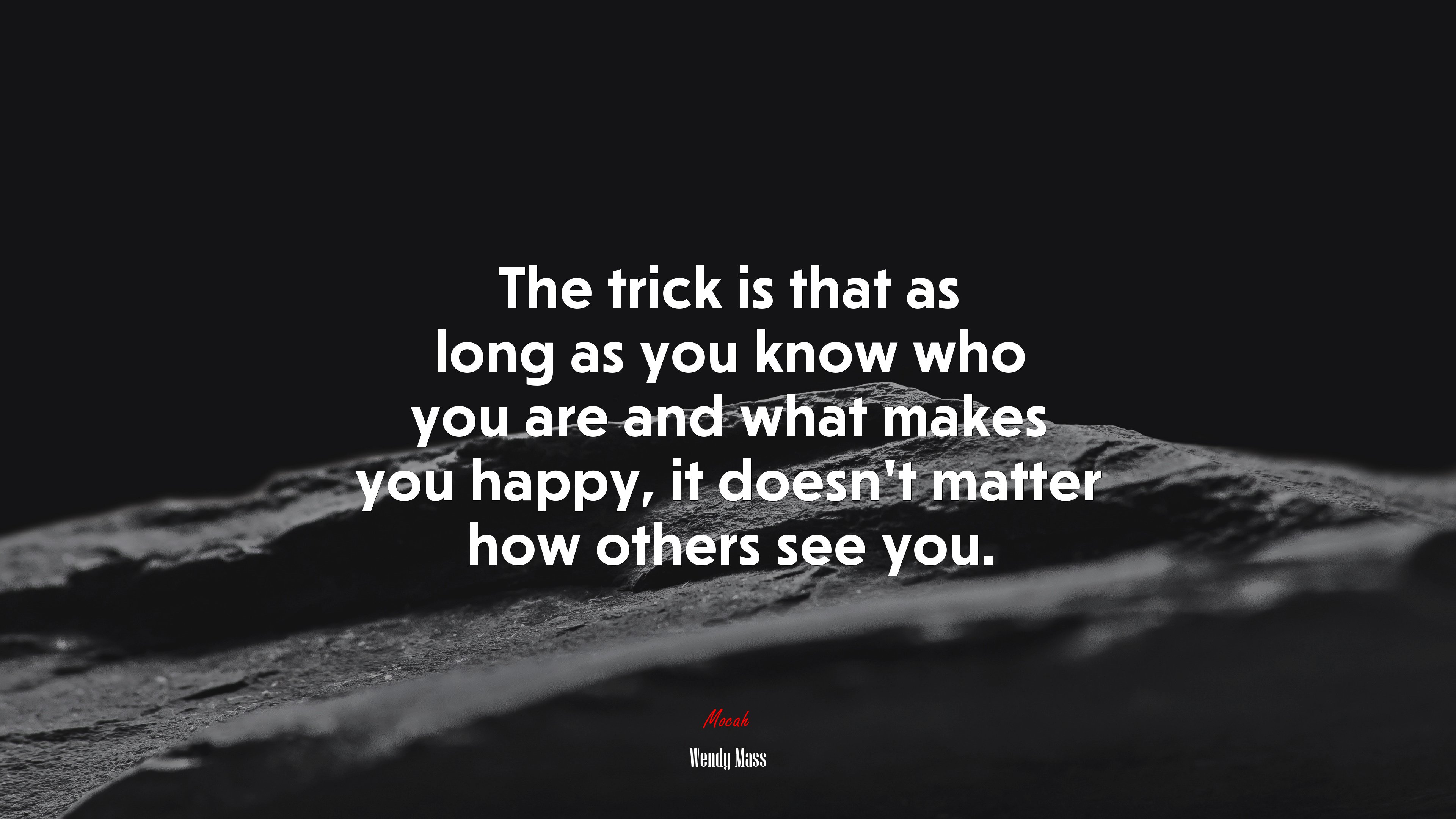 The trick is that as long as you know who you are and what makes you happy, it doesn’t matter how others see you. | Wendy Mass quote HD Wallpaper