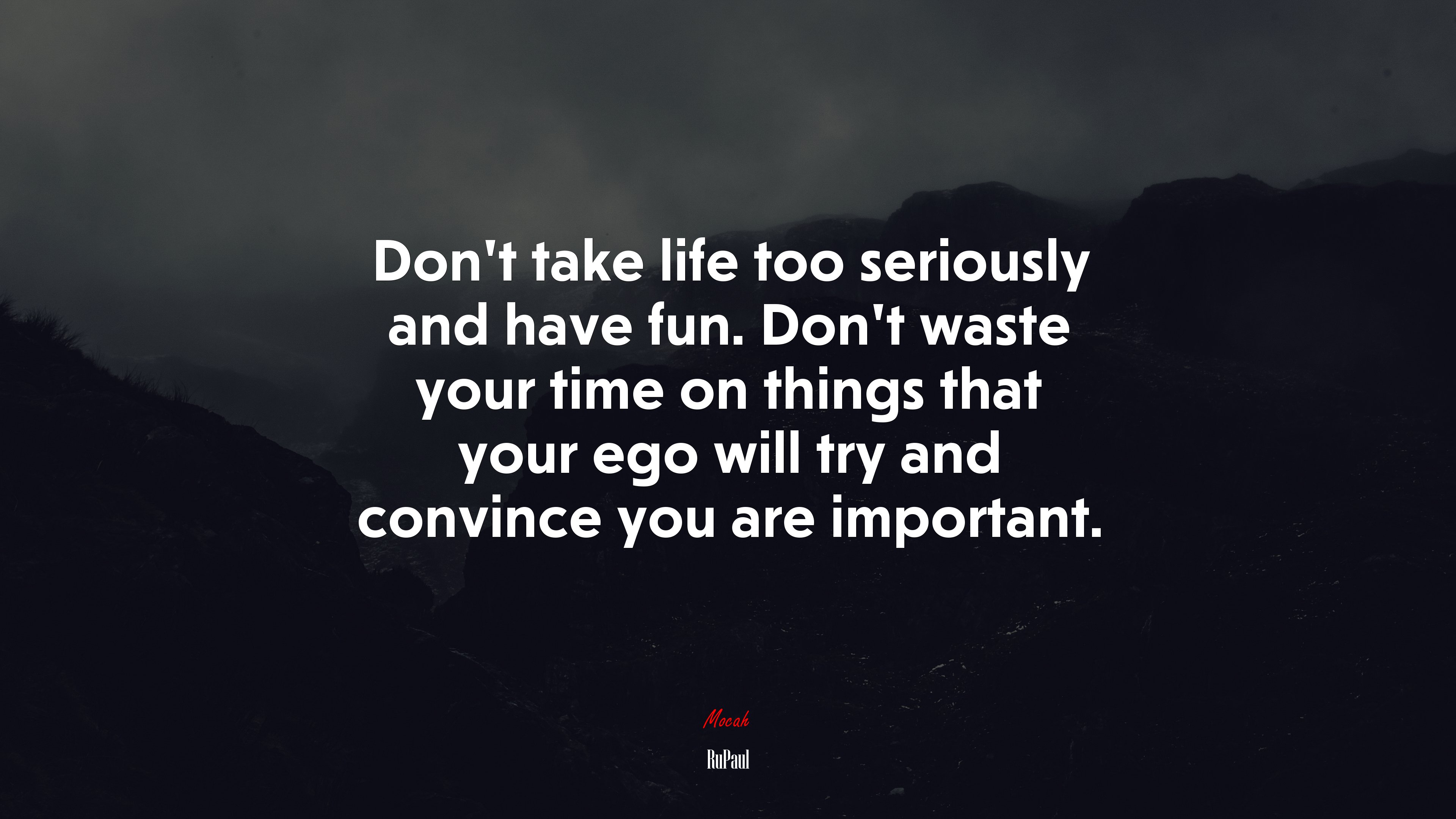 Don’t take life too seriously and have fun. Don’t waste your time on things that your ego will try and convince you are important. | RuPaul quote HD Wallpaper